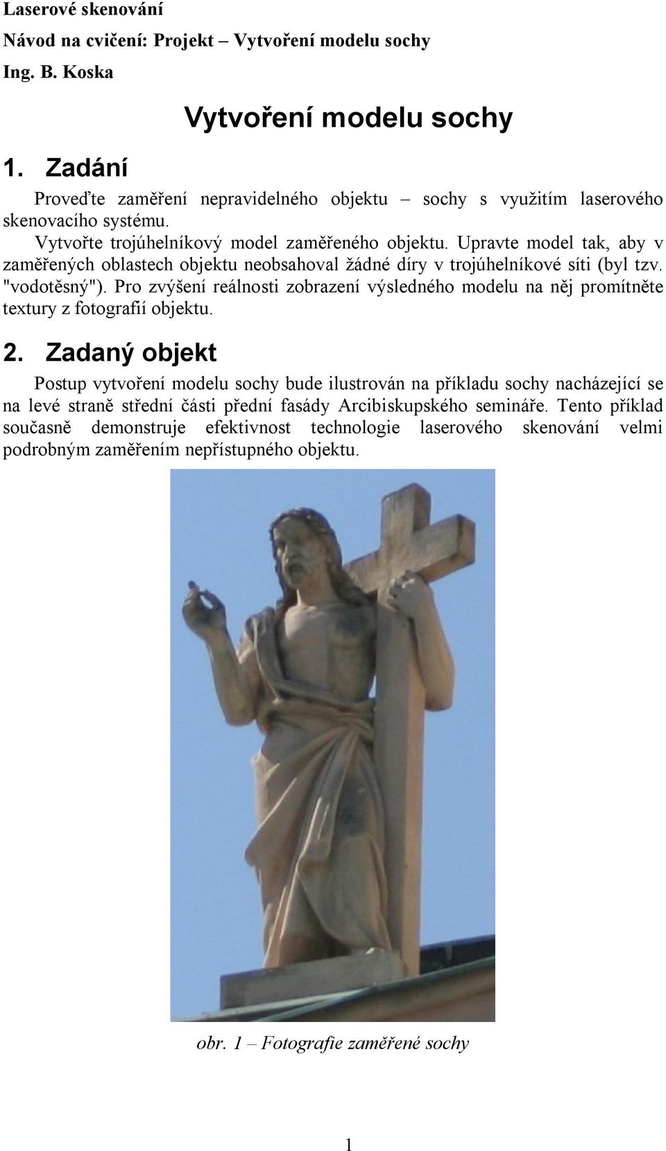 Upravte model tak, aby v zaměřených oblastech objektu neobsahoval žádné díry v trojúhelníkové síti (byl tzv. "vodotěsný").