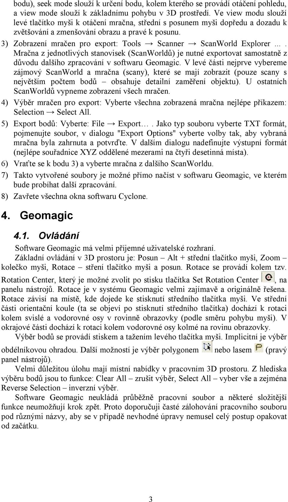 3) Zobrazení mračen pro export: Tools Scanner ScanWorld Explorer.... Mračna z jednotlivých stanovisek (ScanWorldů) je nutné exportovat samostatně z důvodu dalšího zpracování v softwaru Geomagic.