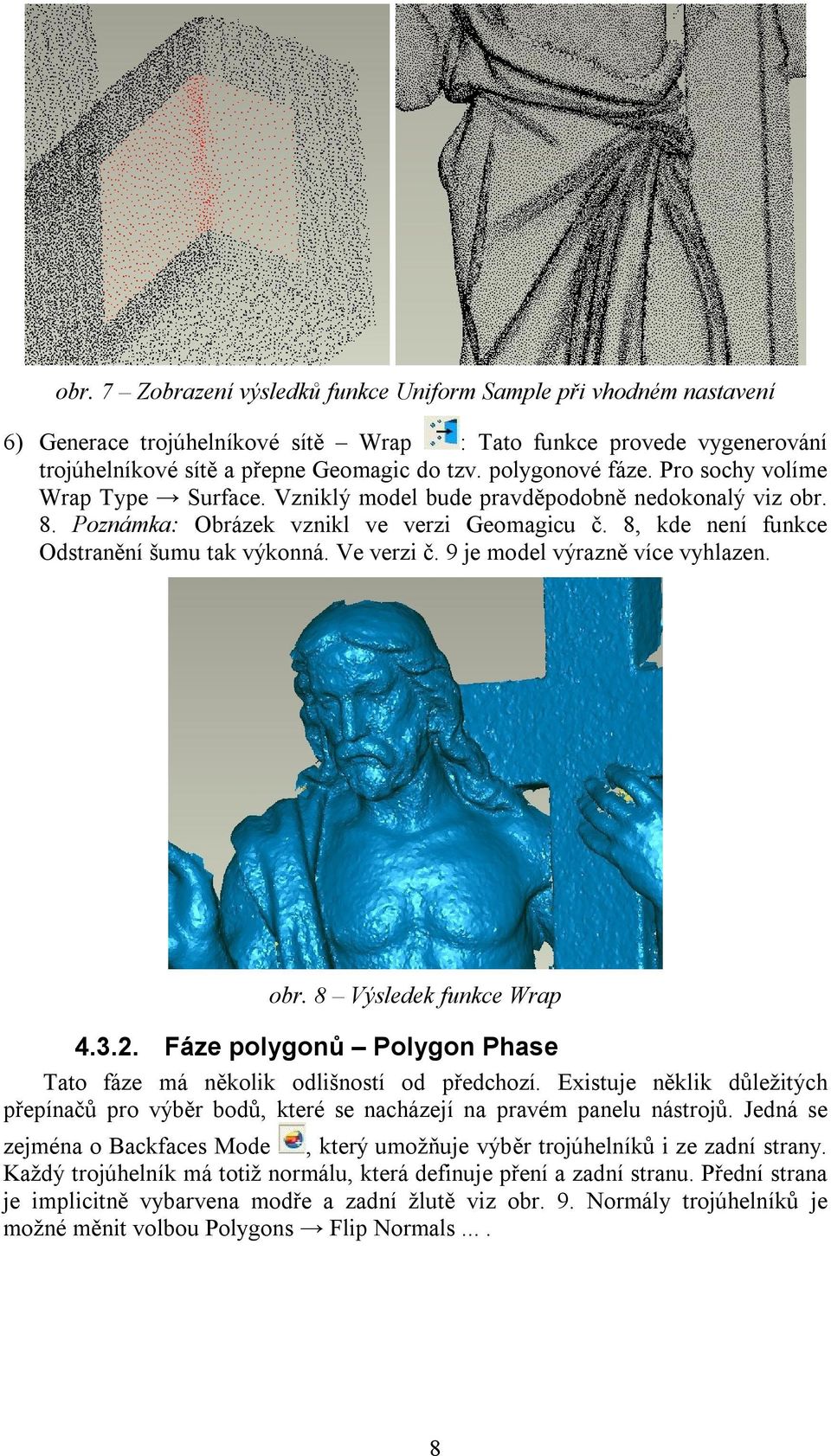 8, kde není funkce Odstranění šumu tak výkonná. Ve verzi č. 9 je model výrazně více vyhlazen. obr. 8 Výsledek funkce Wrap 4.3.2.