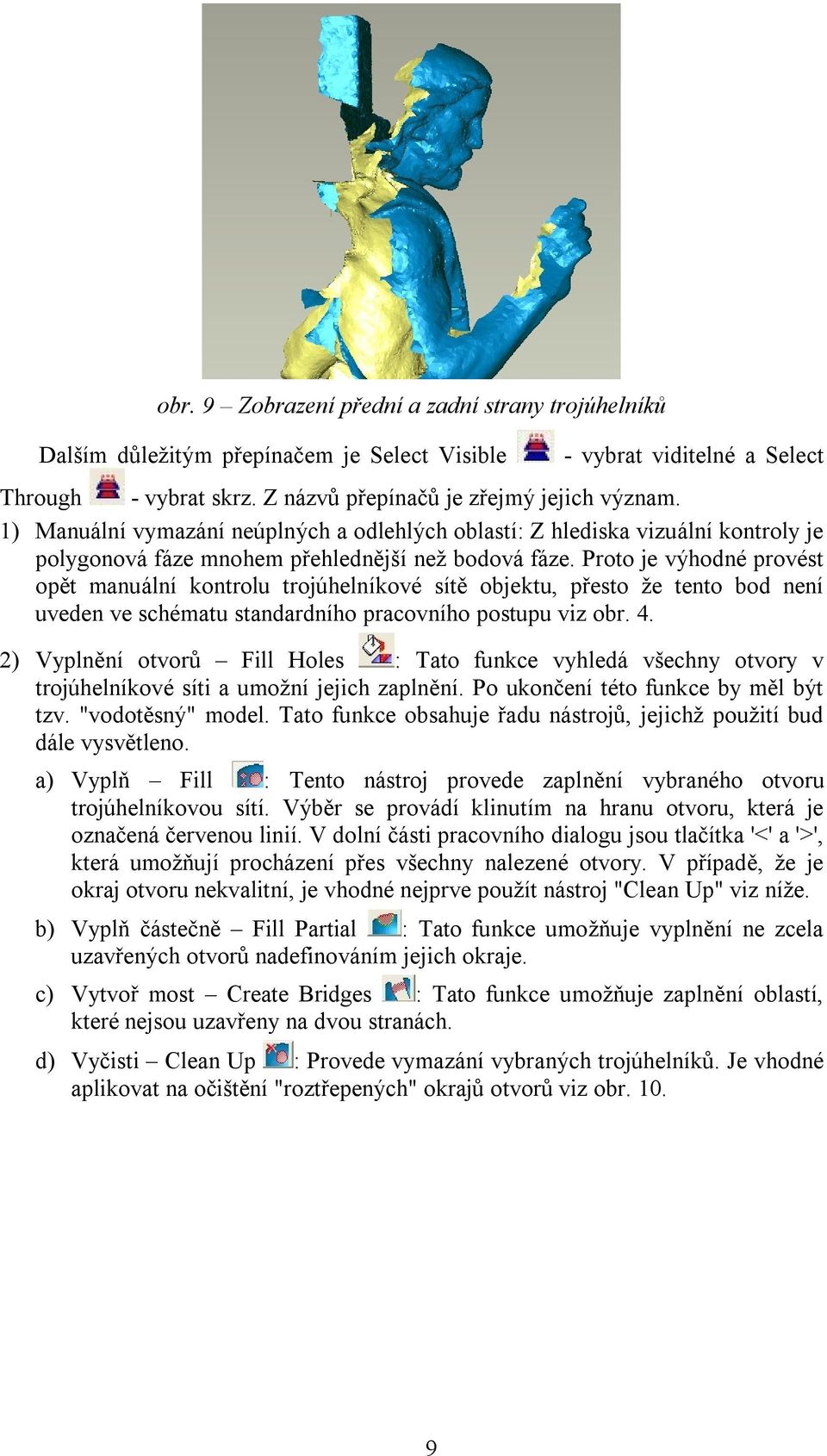 Proto je výhodné provést opět manuální kontrolu trojúhelníkové sítě objektu, přesto že tento bod není uveden ve schématu standardního pracovního postupu viz obr. 4.