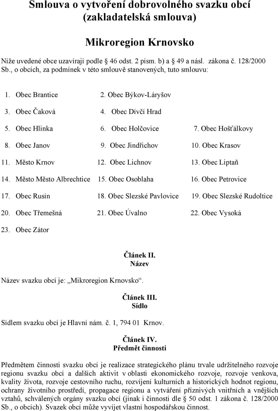 Obec Janov 9. Obec Jindřichov 10. Obec Krasov 11. Město Krnov 12. Obec Lichnov 13. Obec Liptaň 14. Město Město Albrechtice 15. Obec Osoblaha 16. Obec Petrovice 17. Obec Rusín 18.