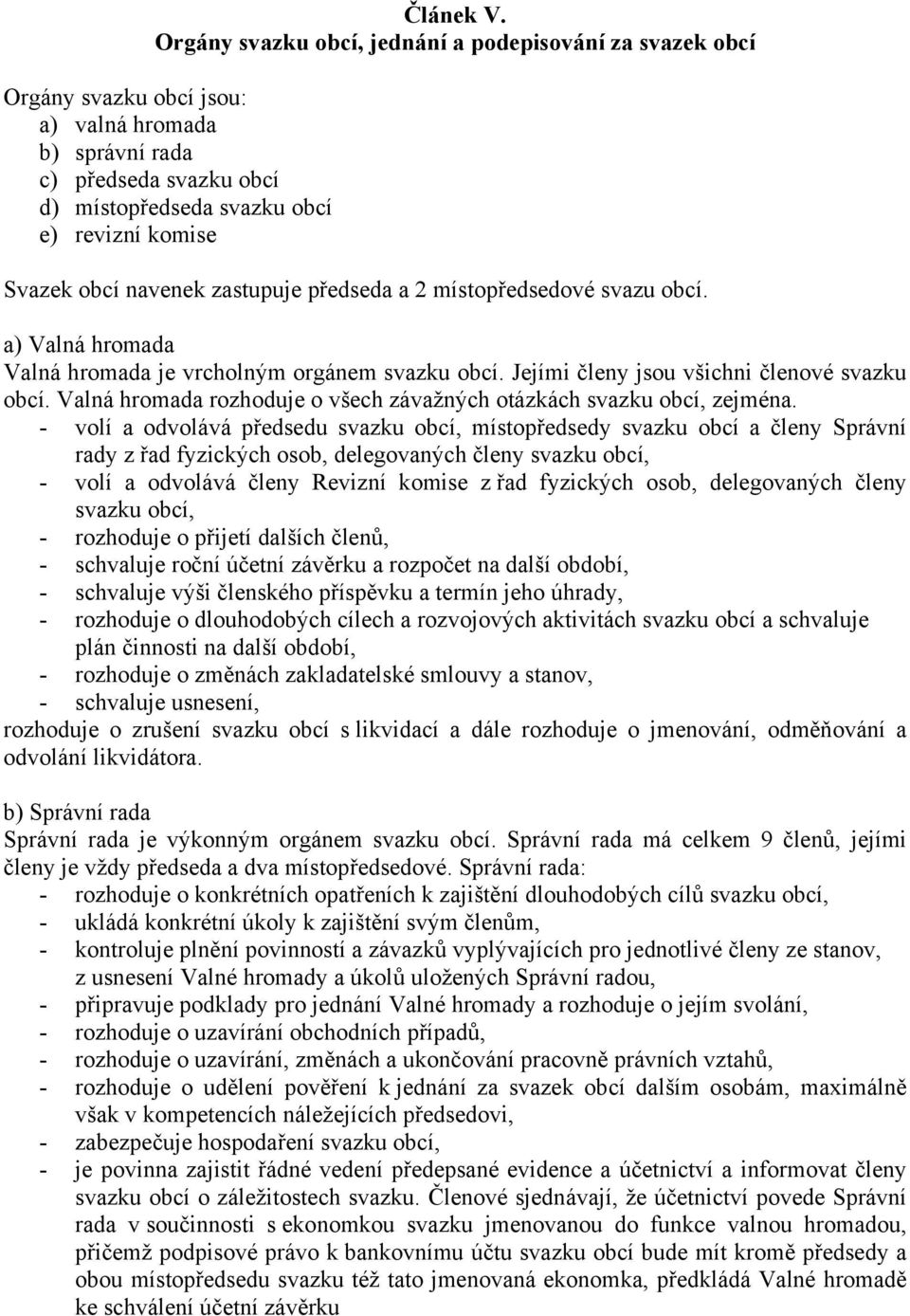 navenek zastupuje předseda a 2 místopředsedové svazu obcí. a) Valná hromada Valná hromada je vrcholným orgánem svazku obcí. Jejími členy jsou všichni členové svazku obcí.