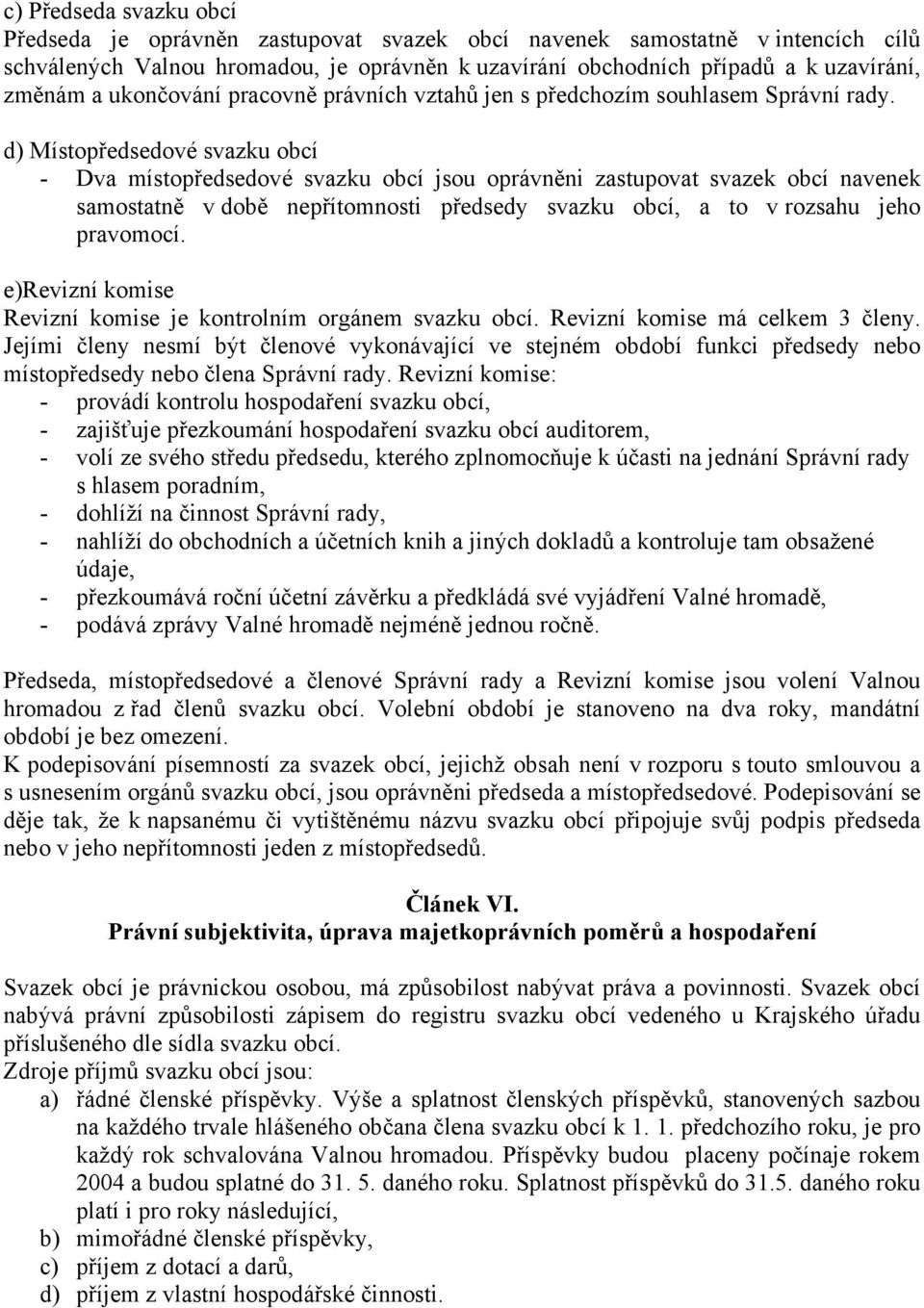 d) Místopředsedové svazku obcí - Dva místopředsedové svazku obcí jsou oprávněni zastupovat svazek obcí navenek samostatně v době nepřítomnosti předsedy svazku obcí, a to v rozsahu jeho pravomocí.