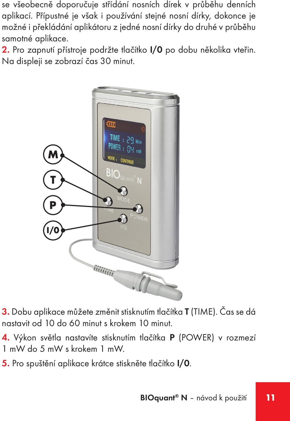 Pro zapnutí přístroje podržte tlačítko I/0 po dobu několika vteřin. Na displeji se zobrazí čas 30 minut. 3. Dobu aplikace můžete změnit stisknutím tlačítka T (TIME).