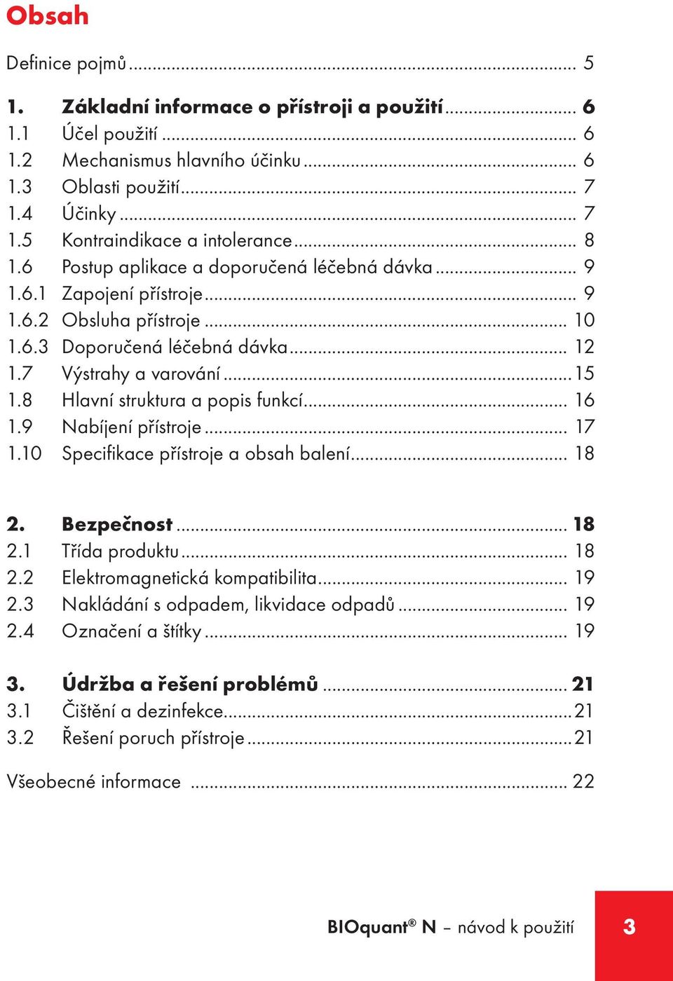 8 Hlavní struktura a popis funkcí... 16 1.9 Nabíjení přístroje... 17 1.10 Specifikace přístroje a obsah balení... 18 2. Bezpečnost... 18 2.1 Třída produktu... 18 2.2 Elektromagnetická kompatibilita.