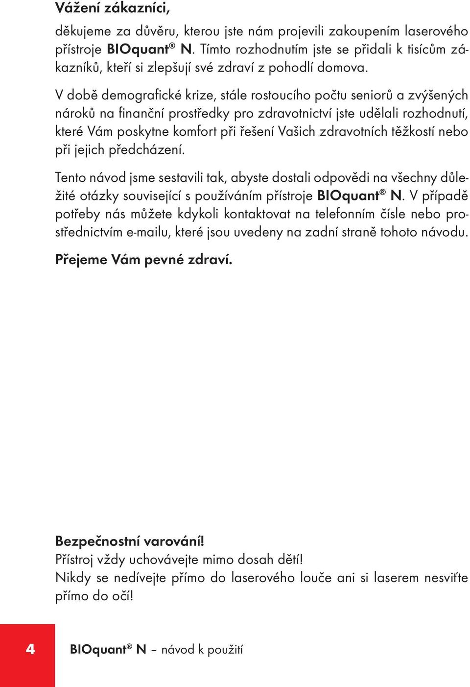 V době demografické krize, stále rostoucího počtu seniorů a zvýšených nároků na finanční prostředky pro zdravotnictví jste udělali rozhodnutí, které Vám poskytne komfort při řešení Vašich zdravotních