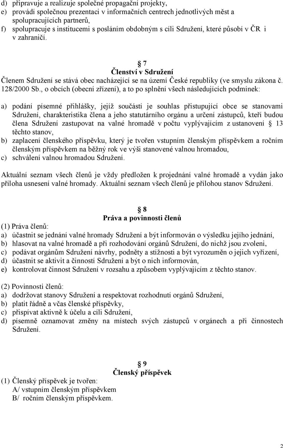 , o obcích (obecní zřízení), a to po splnění všech následujících podmínek: a) podání písemné přihlášky, jejíž součástí je souhlas přistupující obce se stanovami Sdružení, charakteristika člena a jeho