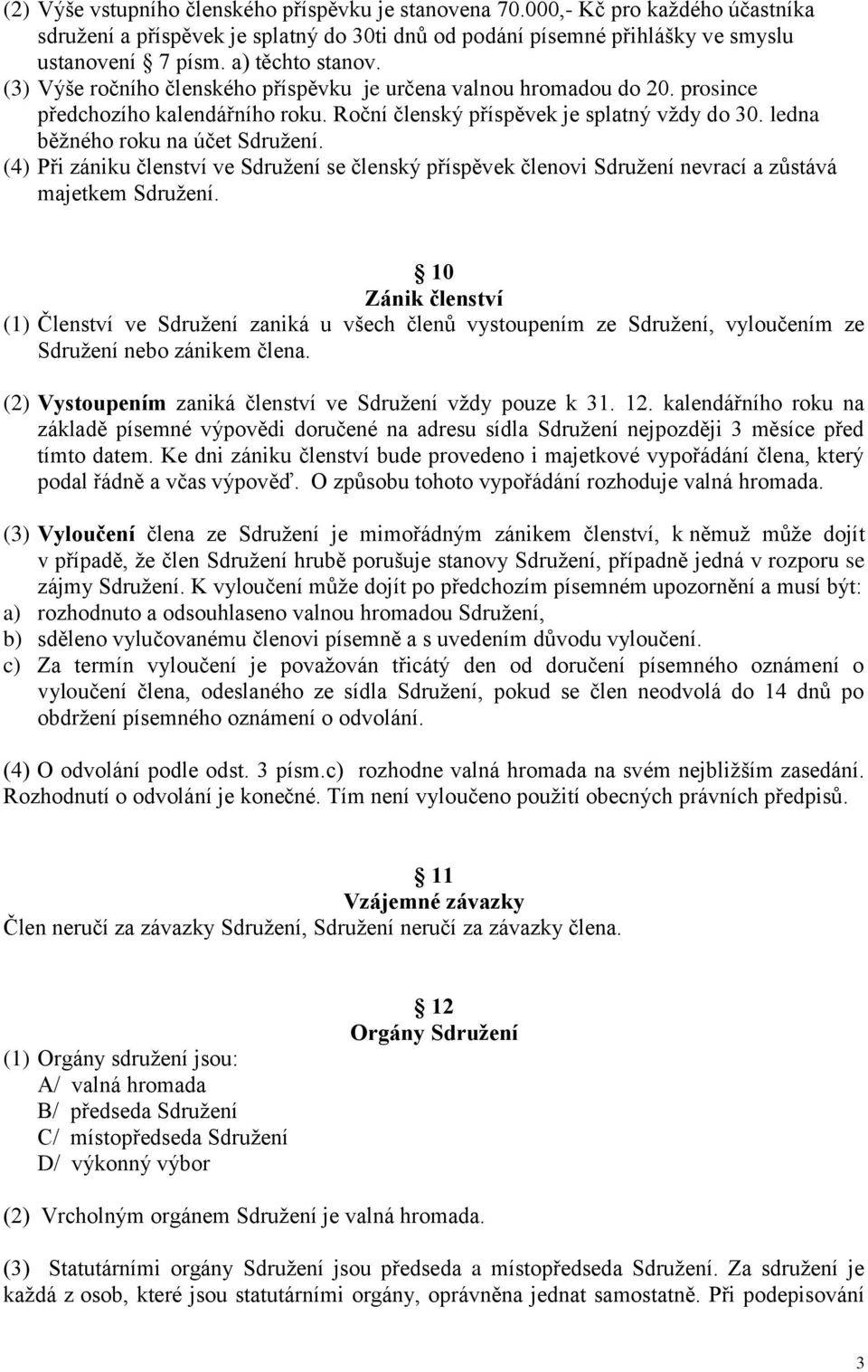 ledna běžného roku na účet Sdružení. (4) Při zániku členství ve Sdružení se členský příspěvek členovi Sdružení nevrací a zůstává majetkem Sdružení.