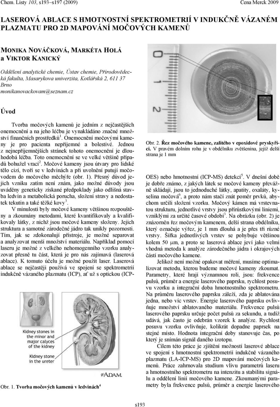 cz Úvod Tvorba močových kamenů je jedním z nejčastějších onemocnění a na jeho léčbu je vynakládáno značné množství finančních prostředků 1.