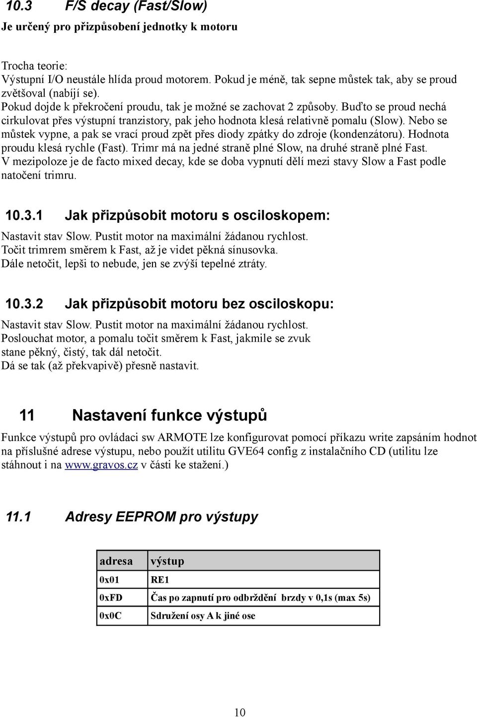 Buďto se proud nechá cirkulovat přes výstupní tranzistory, pak jeho hodnota klesá relativně pomalu (Slow). Nebo se můstek vypne, a pak se vrací proud zpět přes diody zpátky do zdroje (kondenzátoru).