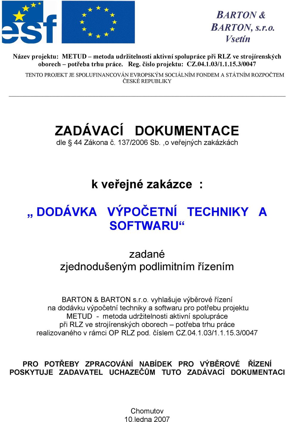 ,o veřejných zakázkách k veřejné zakázce : DODÁVKA VÝPOČETNÍ TECHNIKY A SOFTWARU zadané zjednodušeným podlimitním řízením BARTON & BARTON s.r.o. vyhlašuje výběrové řízení na dodávku výpočetní