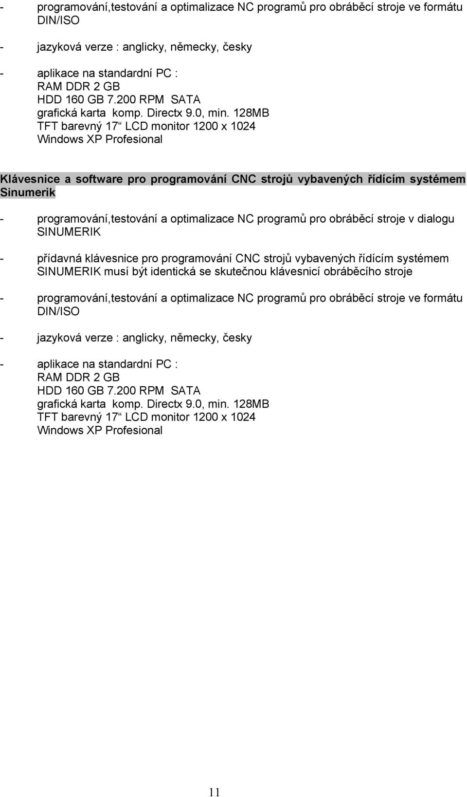 128MB TFT barevný 17 LCD monitor 1200 x 1024 Windows XP Profesional Klávesnice a software pro programování CNC strojů vybavených řídícím systémem Sinumerik - programování,testování a optimalizace NC