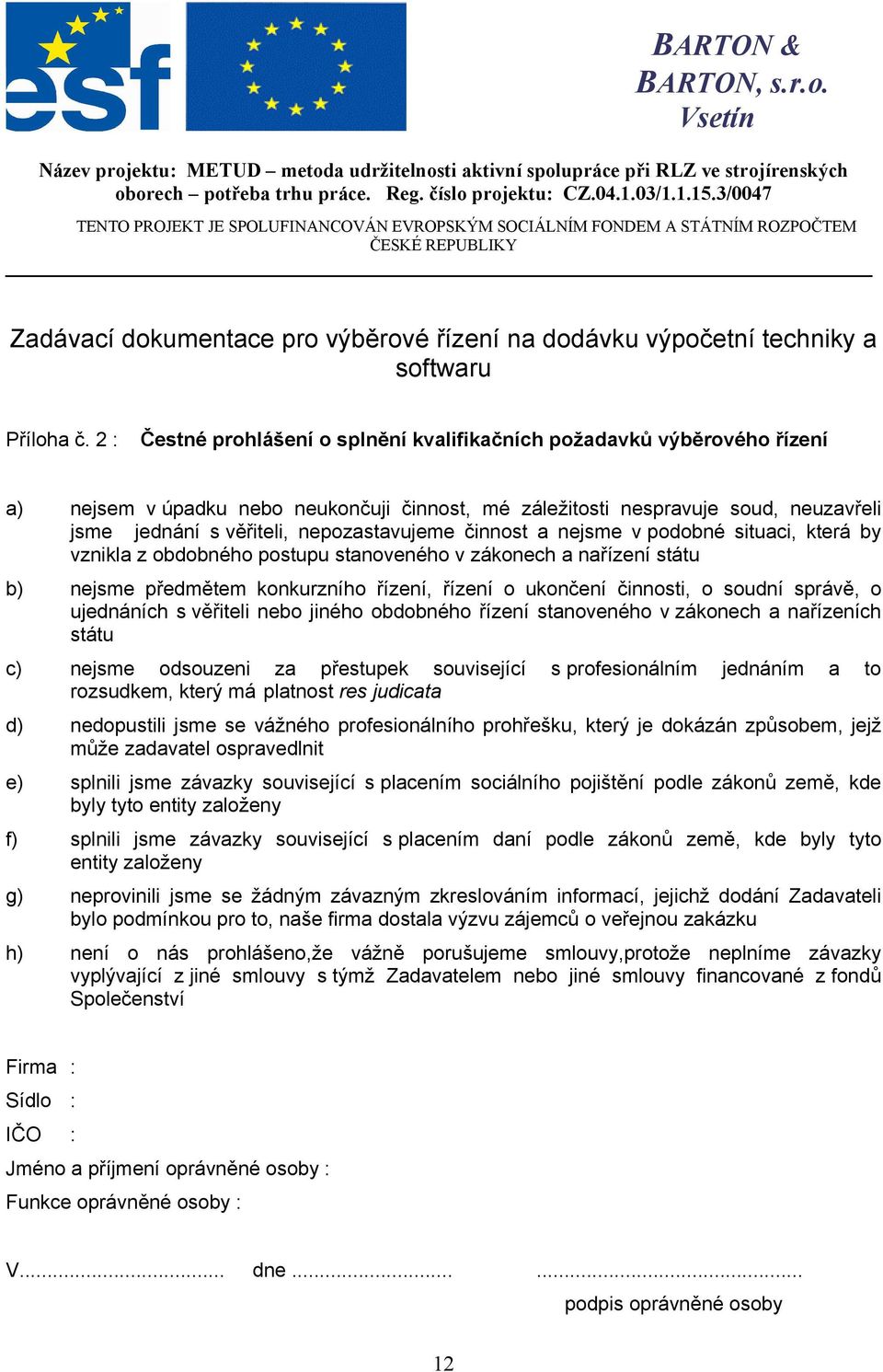 2 : Čestné prohlášení o splnění kvalifikačních požadavků výběrového řízení a) nejsem v úpadku nebo neukončuji činnost, mé záležitosti nespravuje soud, neuzavřeli jsme jednání s věřiteli,