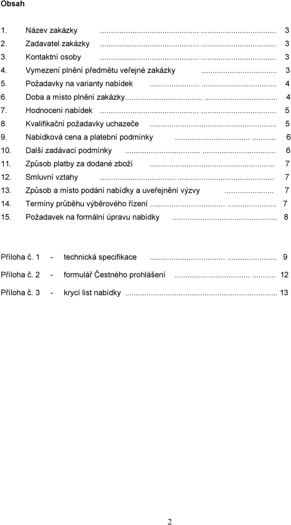 ..... 6 11. Způsob platby za dodané zboží... 7 12. Smluvní vztahy...... 7 13. Způsob a místo podání nabídky a uveřejnění výzvy... 7 14. Termíny průběhu výběrového řízení...... 7 15.