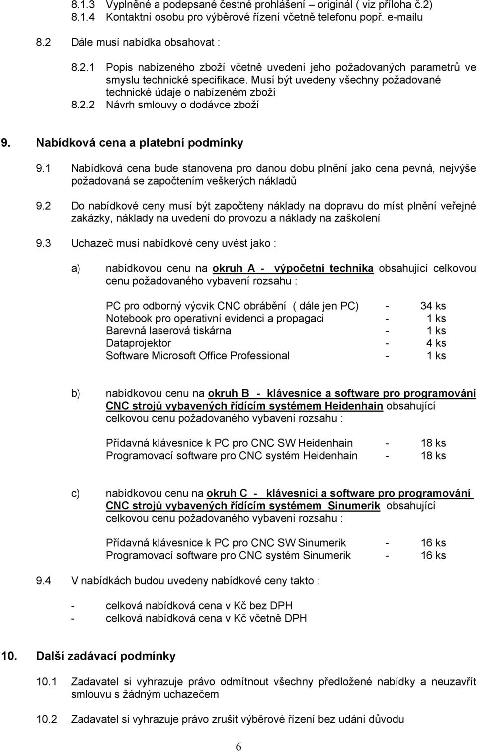 1 Nabídková cena bude stanovena pro danou dobu plnění jako cena pevná, nejvýše požadovaná se započtením veškerých nákladů 9.