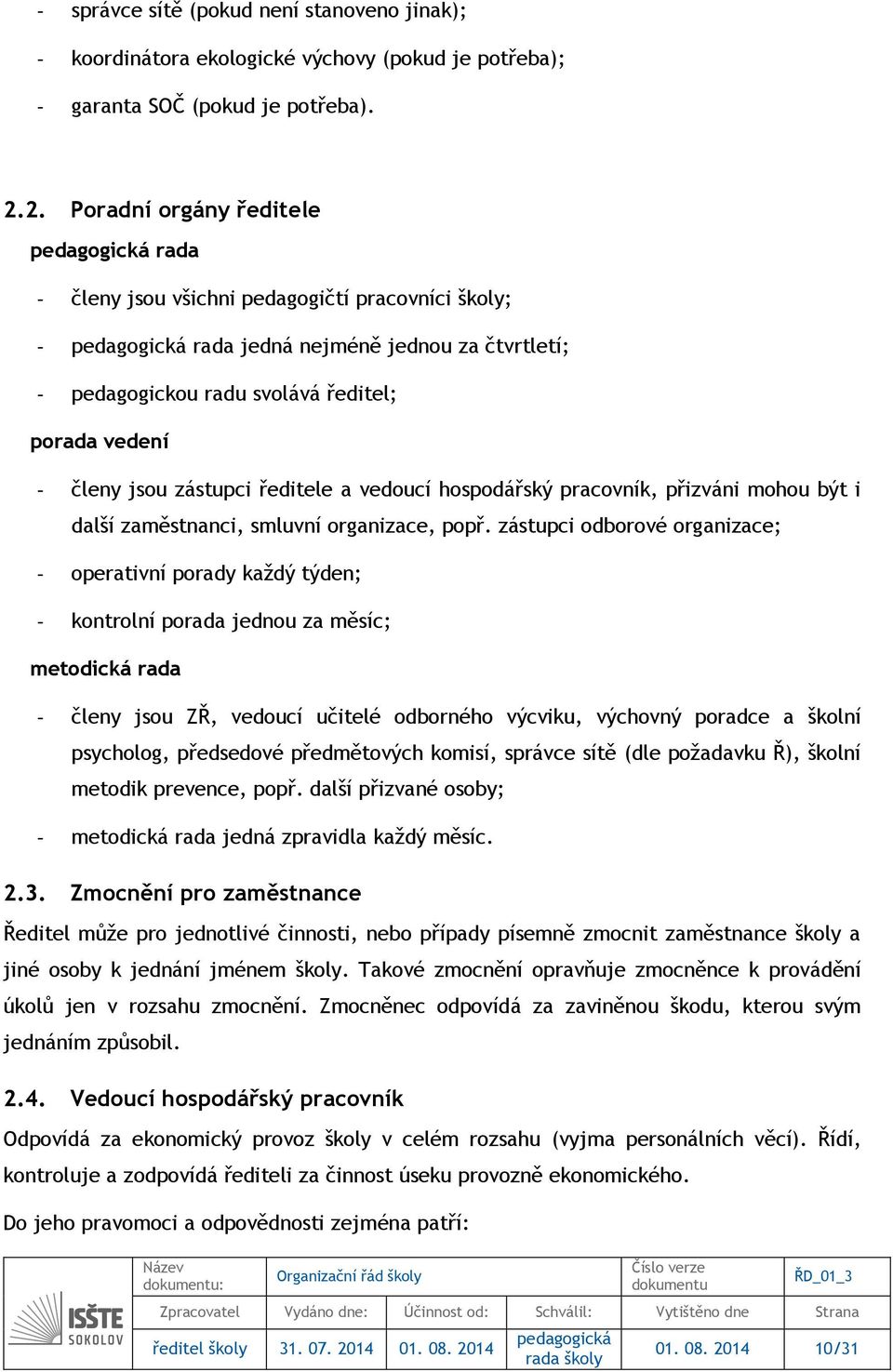 ředitele a vedoucí hospodářský pracovník, přizváni mohou být i další zaměstnanci, smluvní organizace, popř.