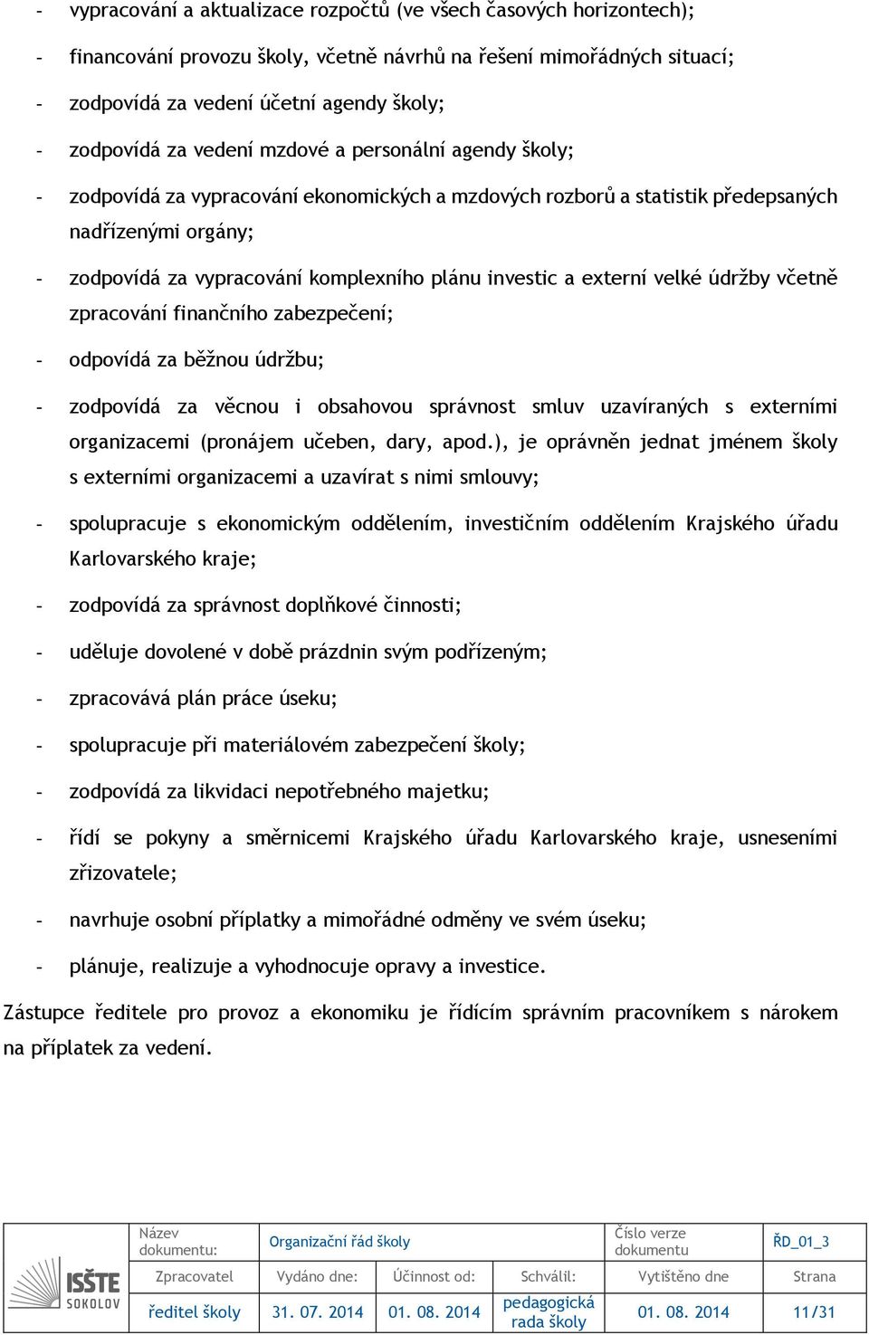 investic a externí velké údržby včetně zpracování finančního zabezpečení; - odpovídá za běžnou údržbu; - zodpovídá za věcnou i obsahovou správnost smluv uzavíraných s externími organizacemi (pronájem