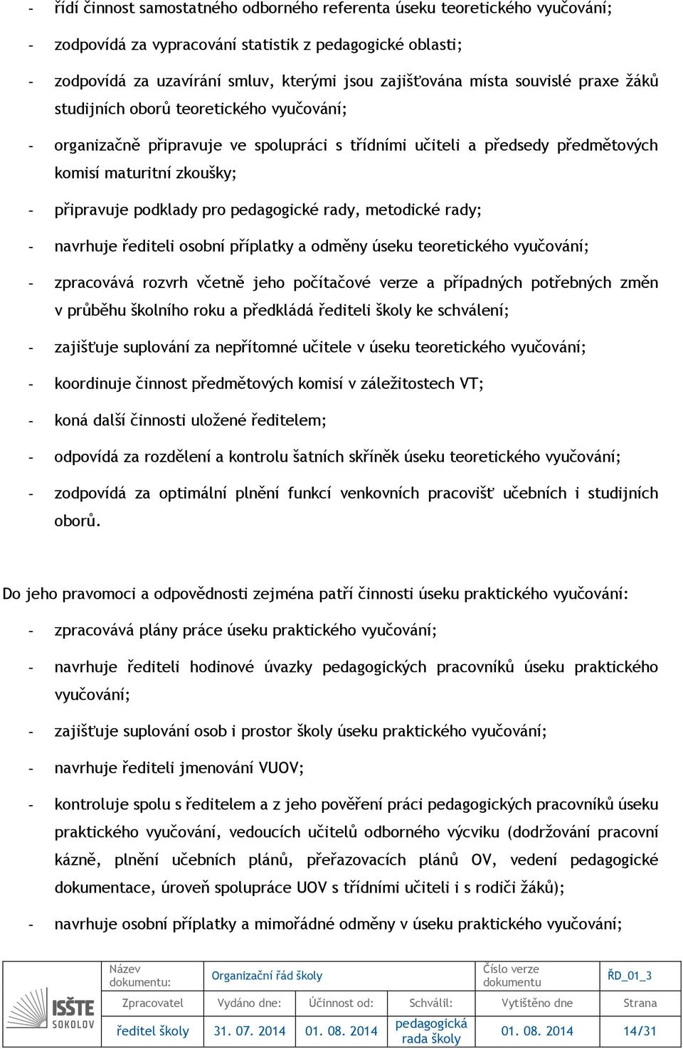 pro pedagogické rady, metodické rady; - navrhuje řediteli osobní příplatky a odměny úseku teoretického vyučování; - zpracovává rozvrh včetně jeho počítačové verze a případných potřebných změn v