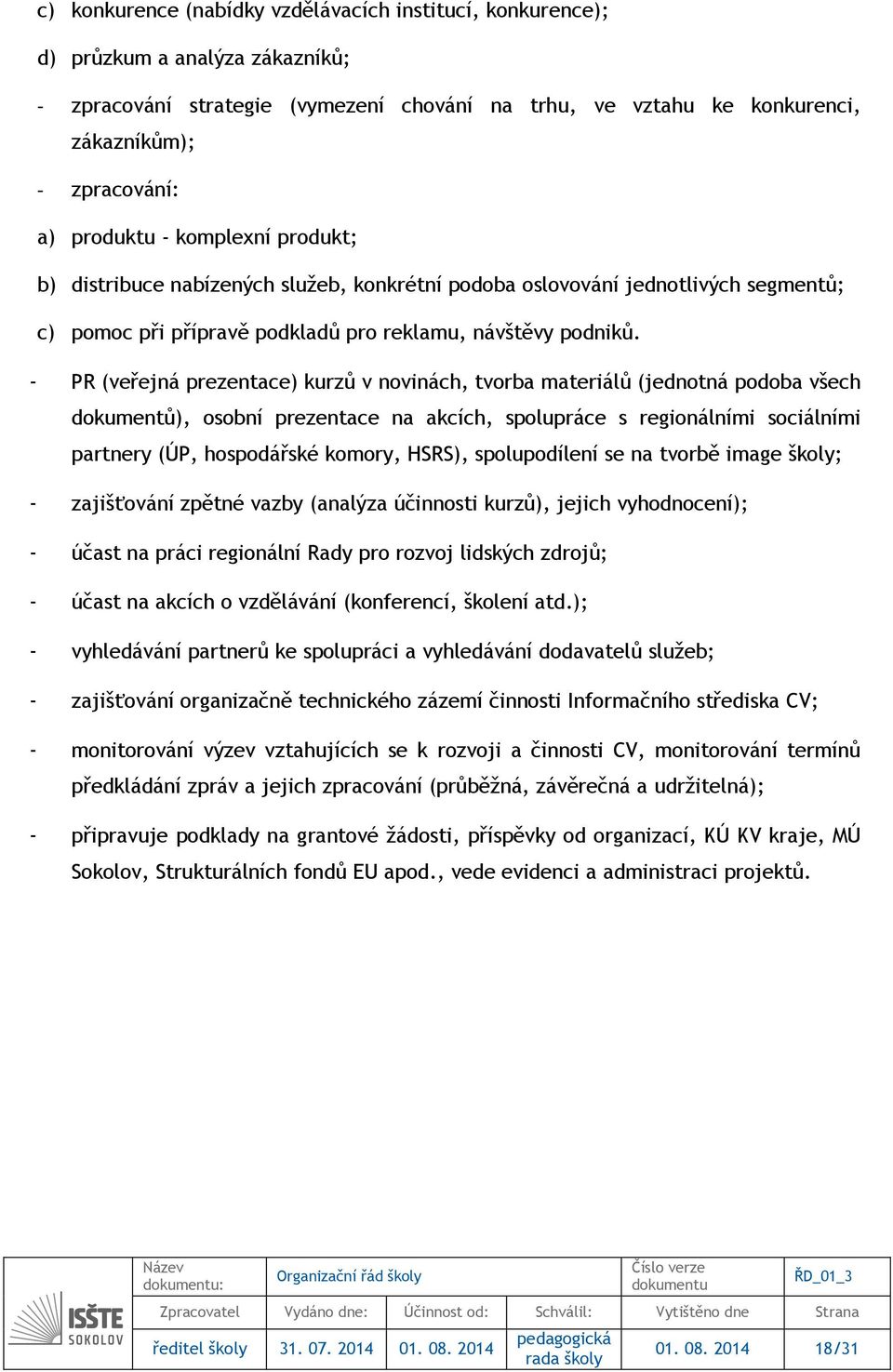 - PR (veřejná prezentace) kurzů v novinách, tvorba materiálů (jednotná podoba všech dokumentů), osobní prezentace na akcích, spolupráce s regionálními sociálními partnery (ÚP, hospodářské komory,