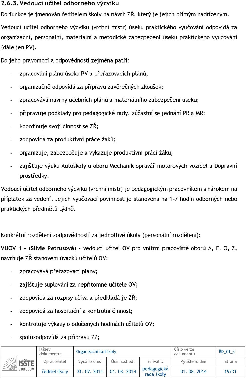 Do jeho pravomoci a odpovědnosti zejména patří: - zpracování plánu úseku PV a přeřazovacích plánů; - organizačně odpovídá za přípravu závěrečných zkoušek; - zpracovává návrhy učebních plánů a