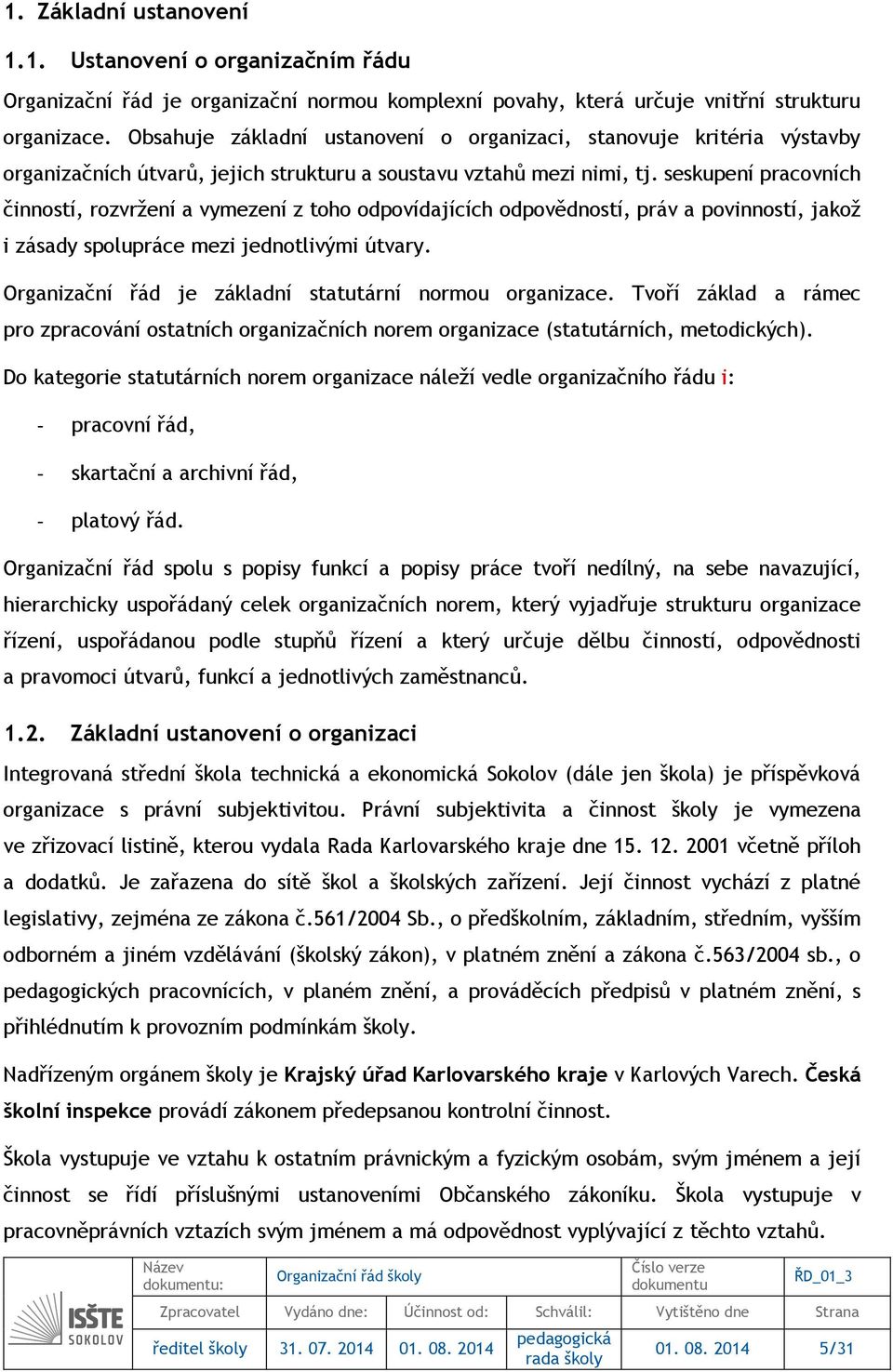 seskupení pracovních činností, rozvržení a vymezení z toho odpovídajících odpovědností, práv a povinností, jakož i zásady spolupráce mezi jednotlivými útvary.