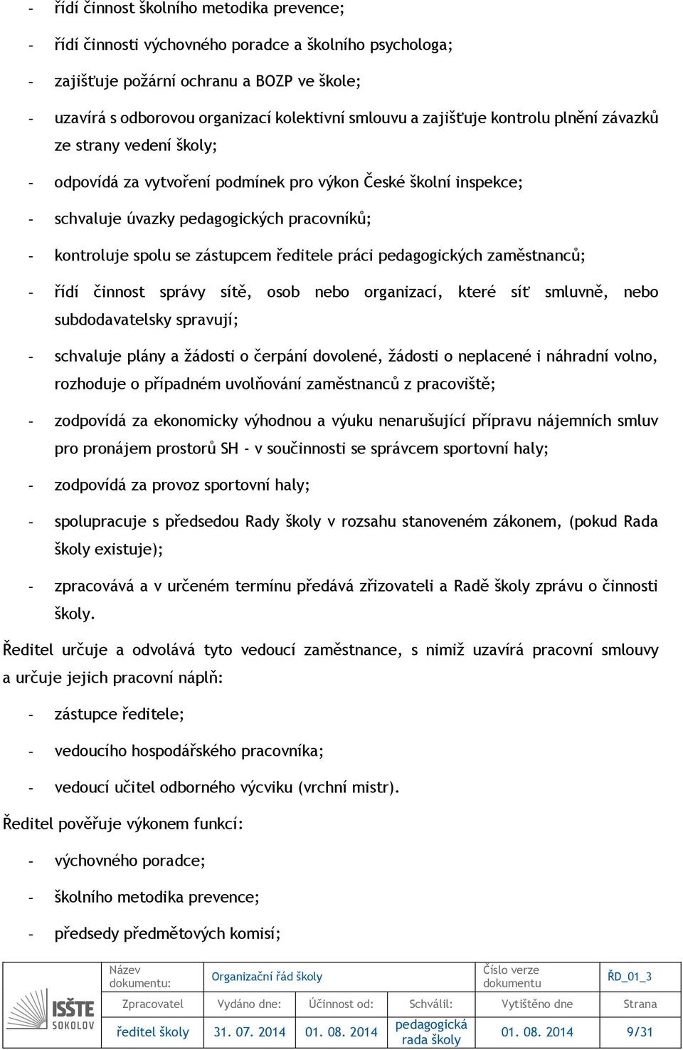 zástupcem ředitele práci pedagogických zaměstnanců; - řídí činnost správy sítě, osob nebo organizací, které síť smluvně, nebo subdodavatelsky spravují; - schvaluje plány a žádosti o čerpání dovolené,