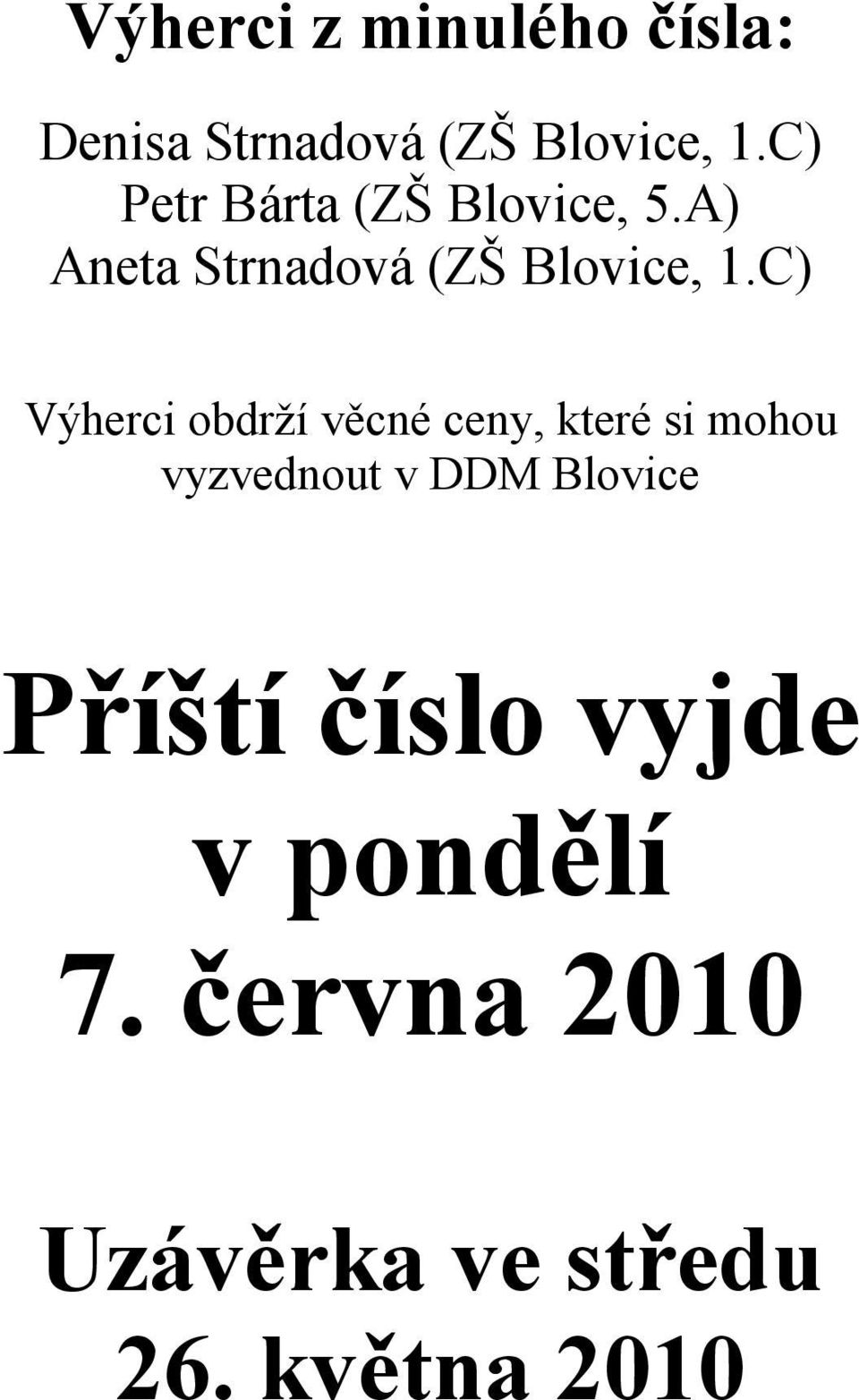 C) Výherci obdrží věcné ceny, které si mohou vyzvednout v DDM