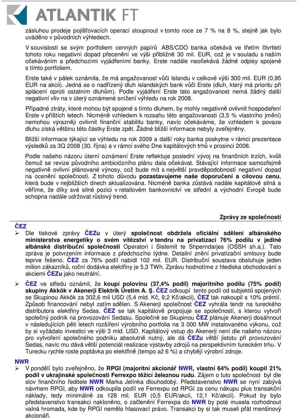 EUR, což je v souladu s naším oekáváním a pedchozími vyjádeními banky. Erste nadále neoekává žádné odpisy spojené s tímto portfoliem.