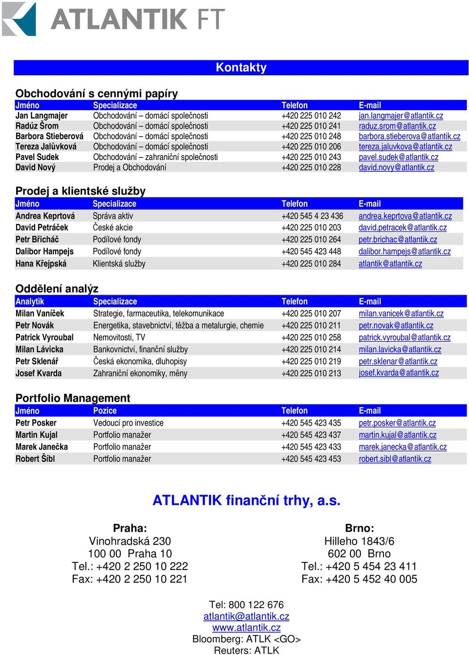 cz Tereza Jalvková Obchodování domácí spolenosti +420 225 010 206 tereza.jaluvkova@atlantik.cz Pavel Sudek Obchodování zahraniní spolenosti +420 225 010 243 pavel.sudek@atlantik.