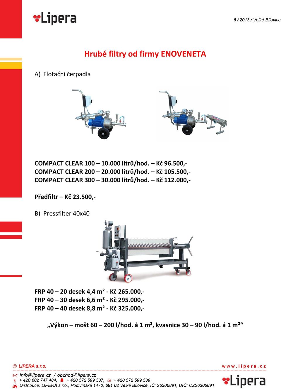 000,- Předfiltr Kč 23.500,- B) Pressfilter 40x40 FRP 40 20 desek 4,4 m² - Kč 265.