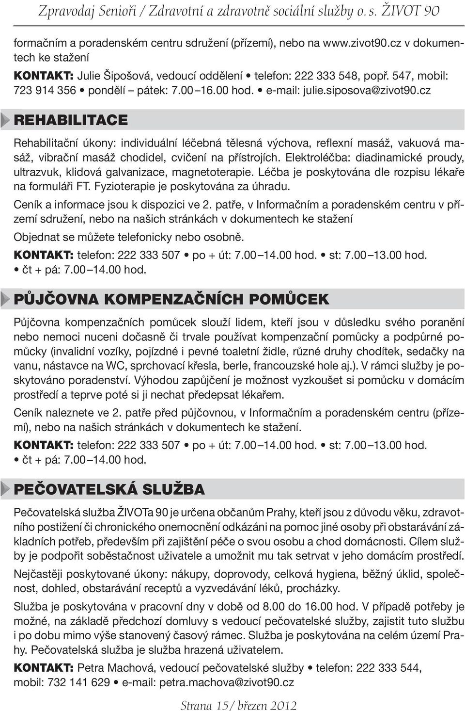 cz REHABILITACE Rehabilitační úkony: individuální léčebná tělesná výchova, reflexní masáž, vakuová masáž, vibrační masáž chodidel, cvičení na přístrojích.