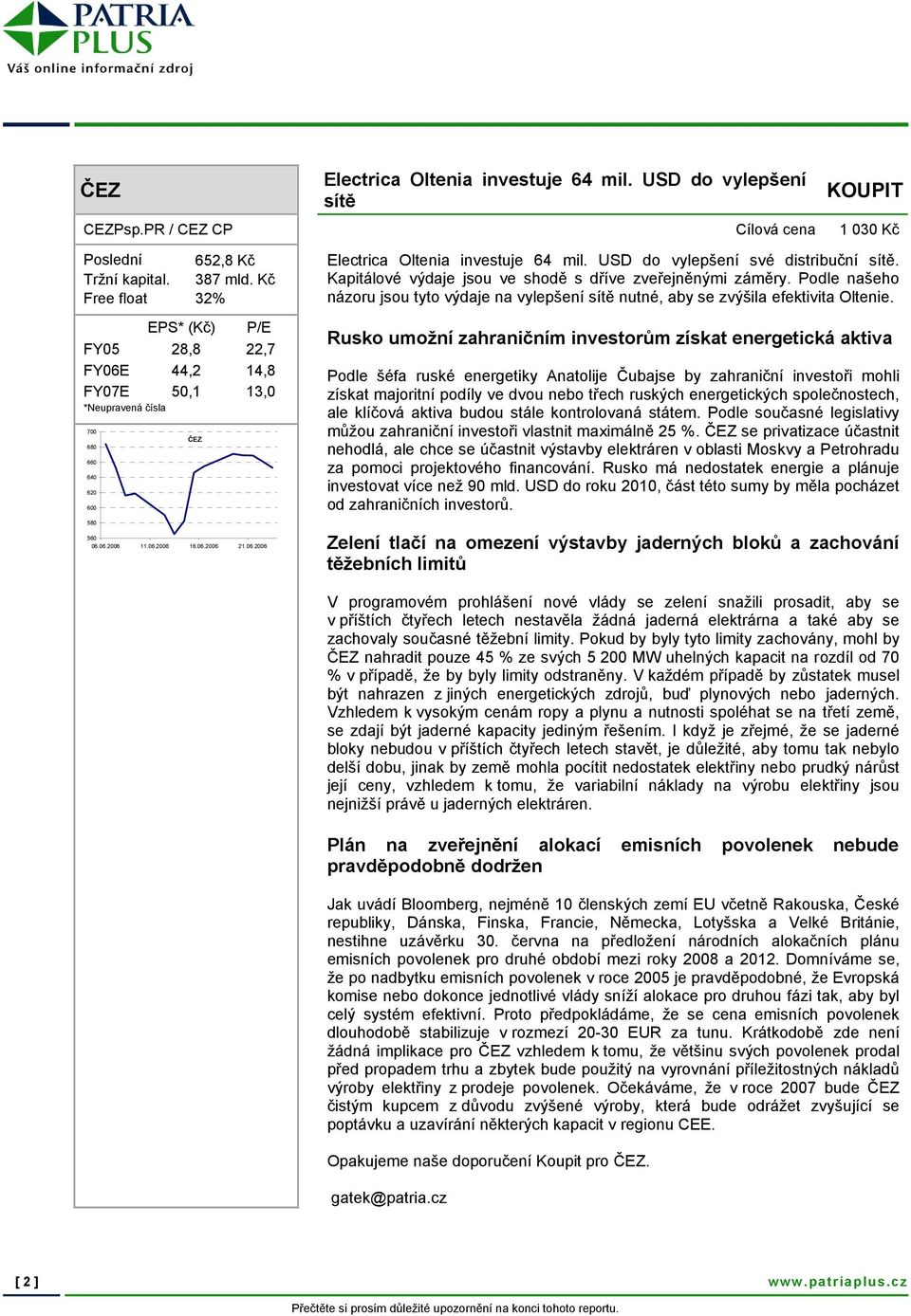 USD do vylepšení své distribuční sítě. Kapitálové výdaje jsou ve shodě s dříve zveřejněnými záměry. Podle našeho názoru jsou tyto výdaje na vylepšení sítě nutné, aby se zvýšila efektivita Oltenie.