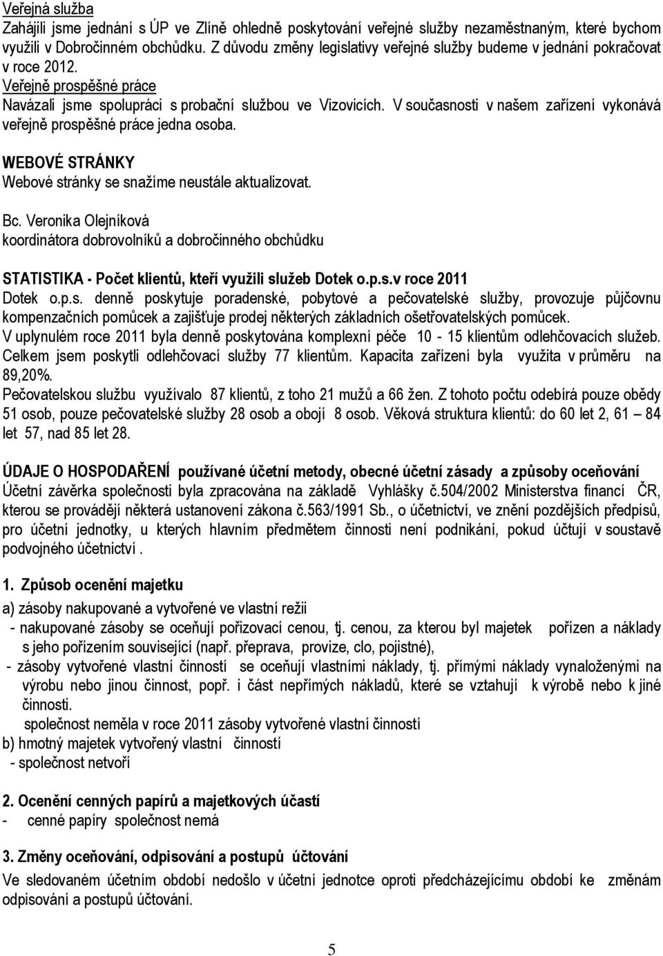 V současnosti v našem zařízení vykonává veřejně prospěšné práce jedna osoba. WEBOVÉ STRÁNKY Webové stránky se snažíme neustále aktualizovat. Bc.