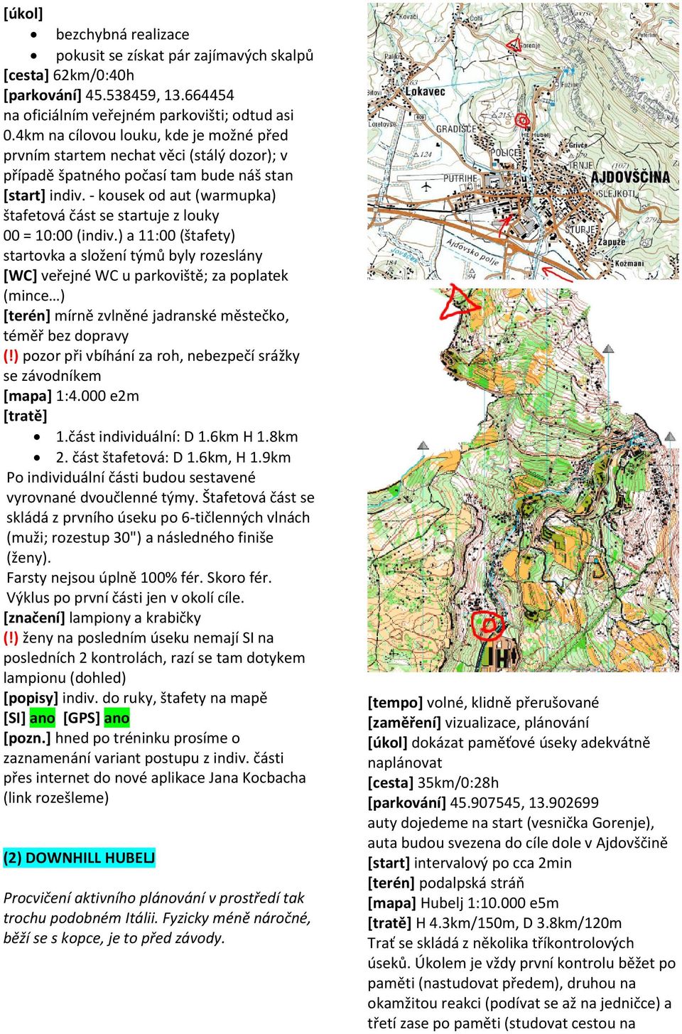 - kousek od aut (warmupka) štafetová část se startuje z louky 00 = 10:00 (indiv.