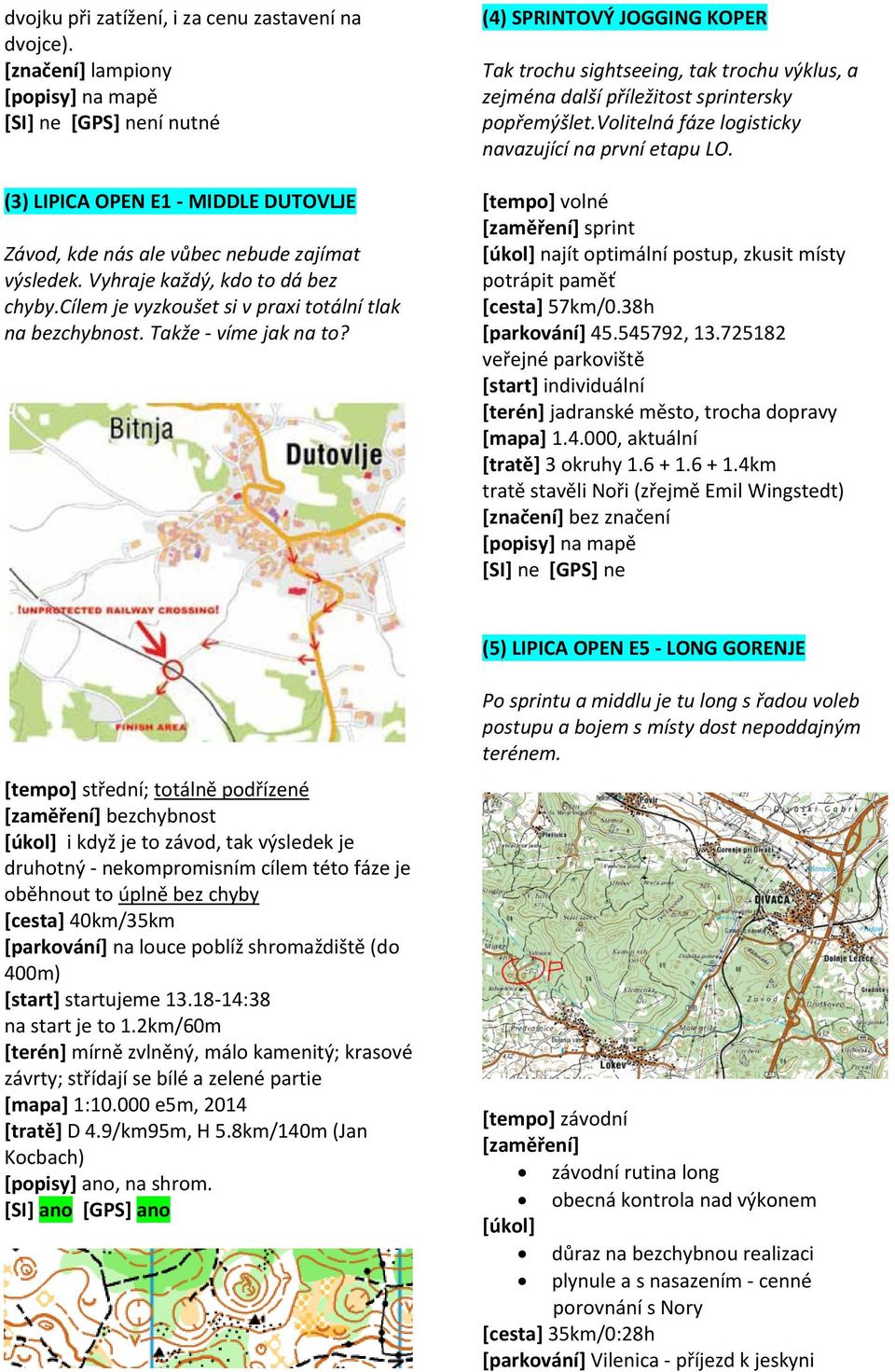 (4) SPRINTOVÝ JOGGING KOPER Tak trochu sightseeing, tak trochu výklus, a zejména další příležitost sprintersky popřemýšlet.volitelná fáze logisticky navazující na první etapu LO.