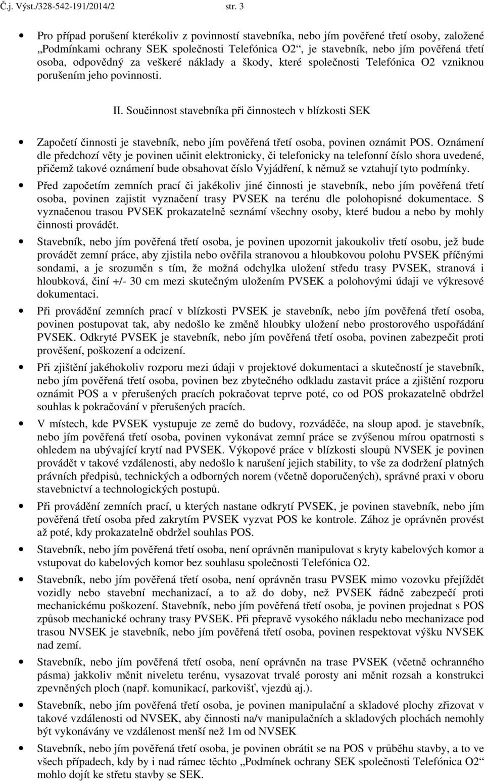 odpovědný za veškeré náklady a škody, které společnosti Telefónica O2 vzniknou porušením jeho povinnosti. II.