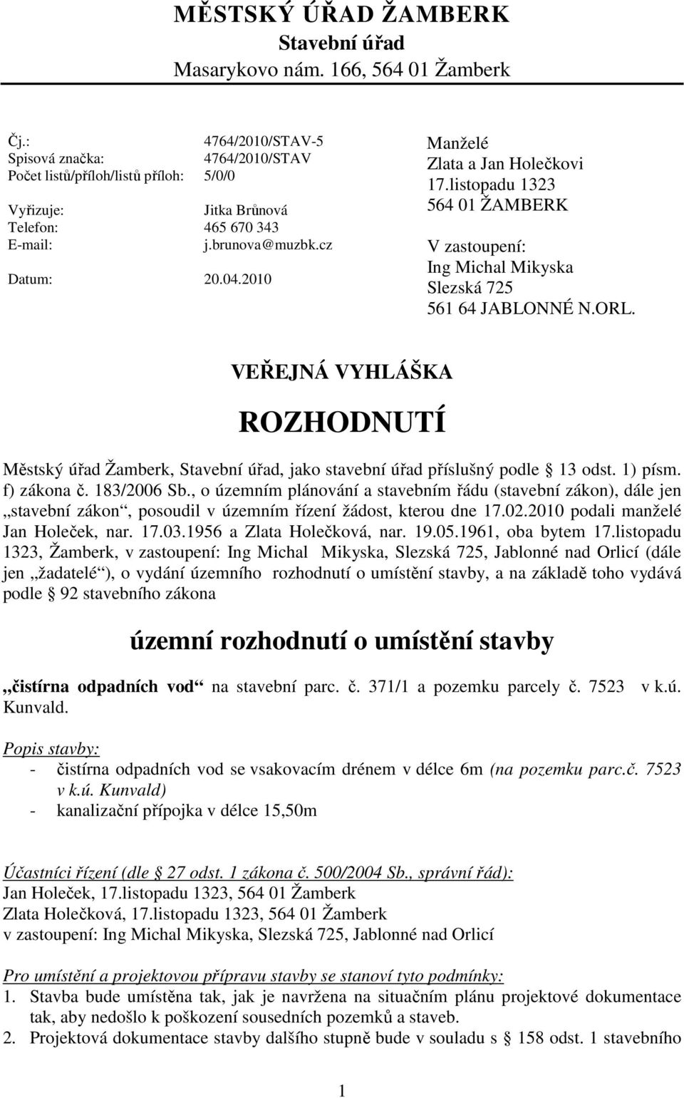 2010 Manželé Zlata a Jan Holečkovi 17.listopadu 1323 564 01 ŽAMBERK V zastoupení: Ing Michal Mikyska Slezská 725 561 64 JABLONNÉ N.ORL.