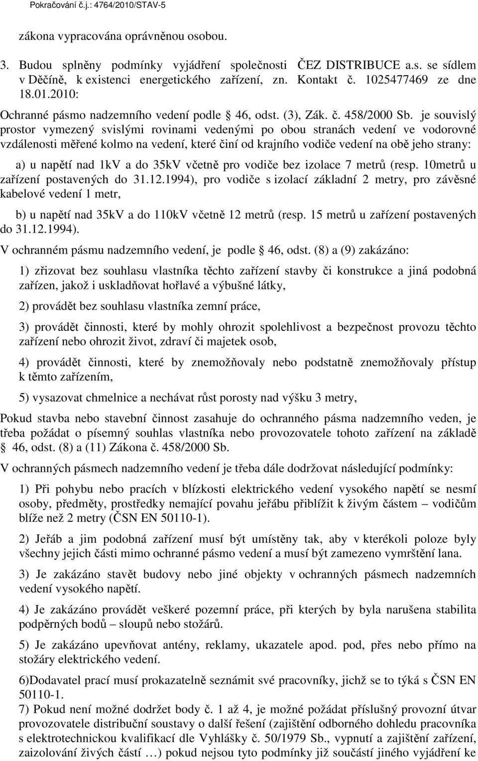 je souvislý prostor vymezený svislými rovinami vedenými po obou stranách vedení ve vodorovné vzdálenosti měřené kolmo na vedení, které činí od krajního vodiče vedení na obě jeho strany: a) u napětí