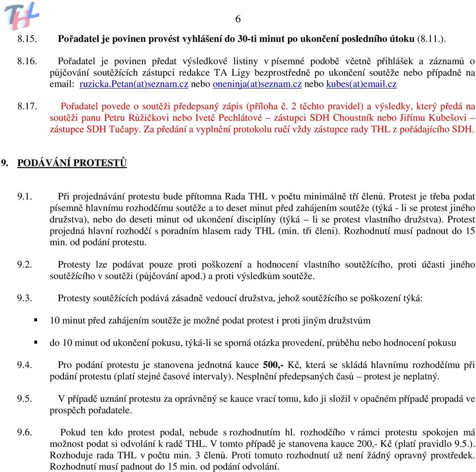 ruzicka.petan(at)seznam.cz nebo oneninja(at)seznam.cz nebo kubes(at)email.cz 8.17. Pořadatel povede o soutěži předepsaný zápis (příloha č.