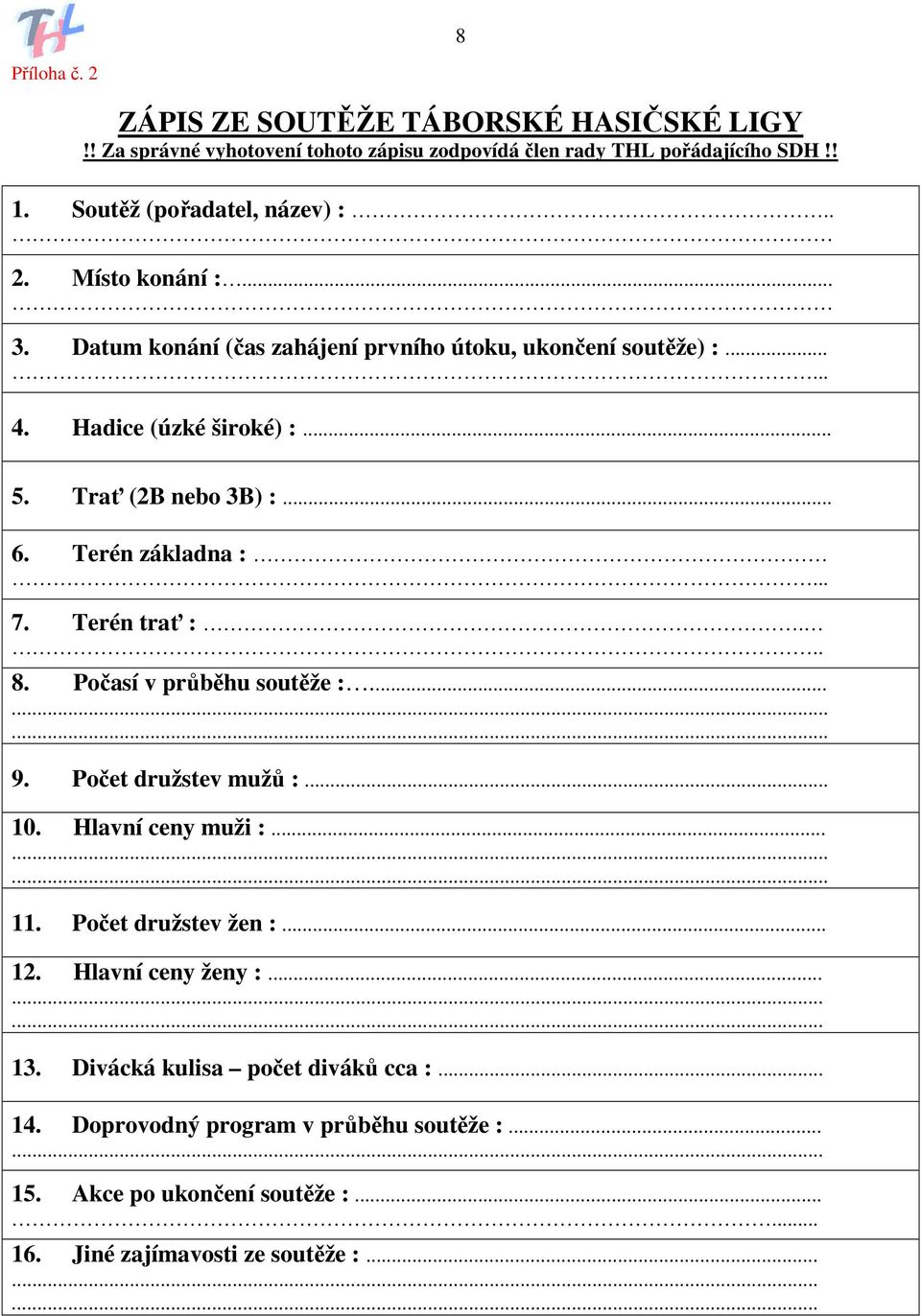 Počasí v průběhu soutěže :......... 9. Počet družstev mužů :... 10. Hlavní ceny muži :......... 11. Počet družstev žen :... 12. Hlavní ceny ženy :......... 13.