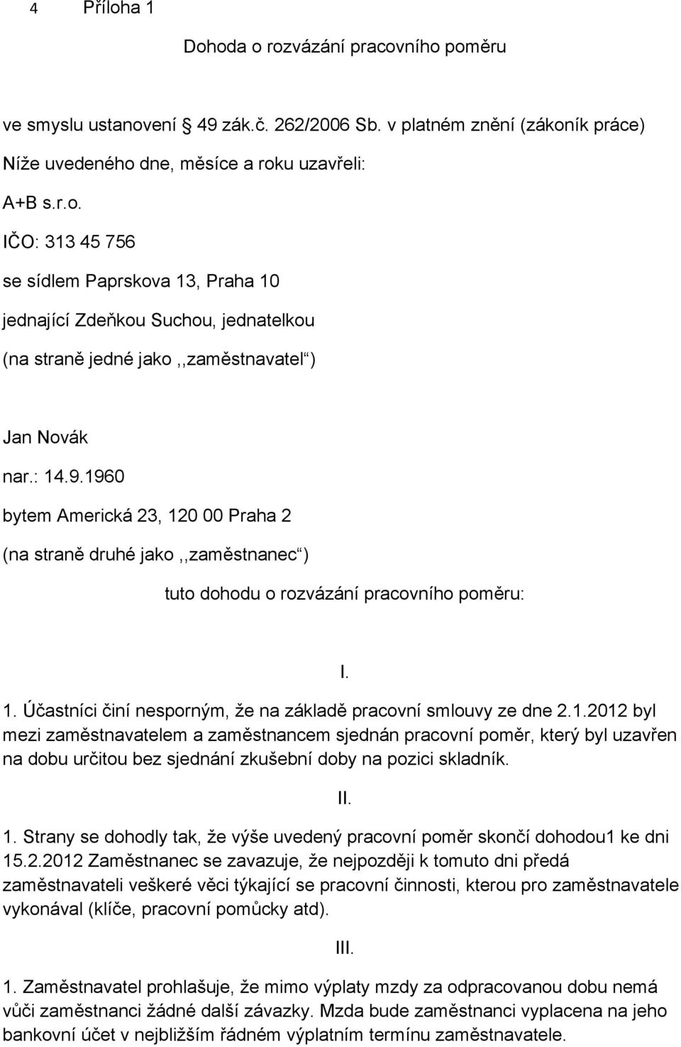 II. 1. Strany se dohodly tak, že výše uvedený pracovní poměr skončí dohodou1 ke dni 15.2.