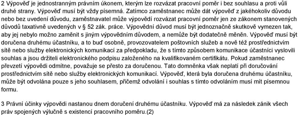 práce. Výpovědní důvod musí být jednoznačně skutkově vymezen tak, aby jej nebylo možno zaměnit s jiným výpovědním důvodem, a nemůže být dodatečně měněn.