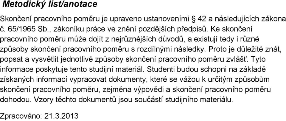 Proto je důležité znát, popsat a vysvětlit jednotlivé způsoby skončení pracovního poměru zvlášť. Tyto informace poskytuje tento studijní materiál.