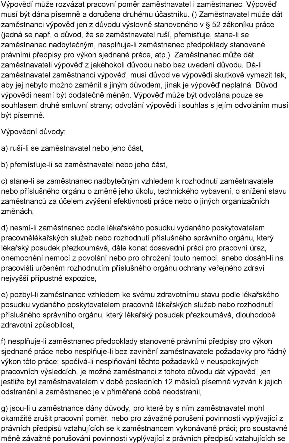 o důvod, že se zaměstnavatel ruší, přemisťuje, stane-li se zaměstnanec nadbytečným, nesplňuje-li zaměstnanec předpoklady stanovené právními předpisy pro výkon sjednané práce, atp.).