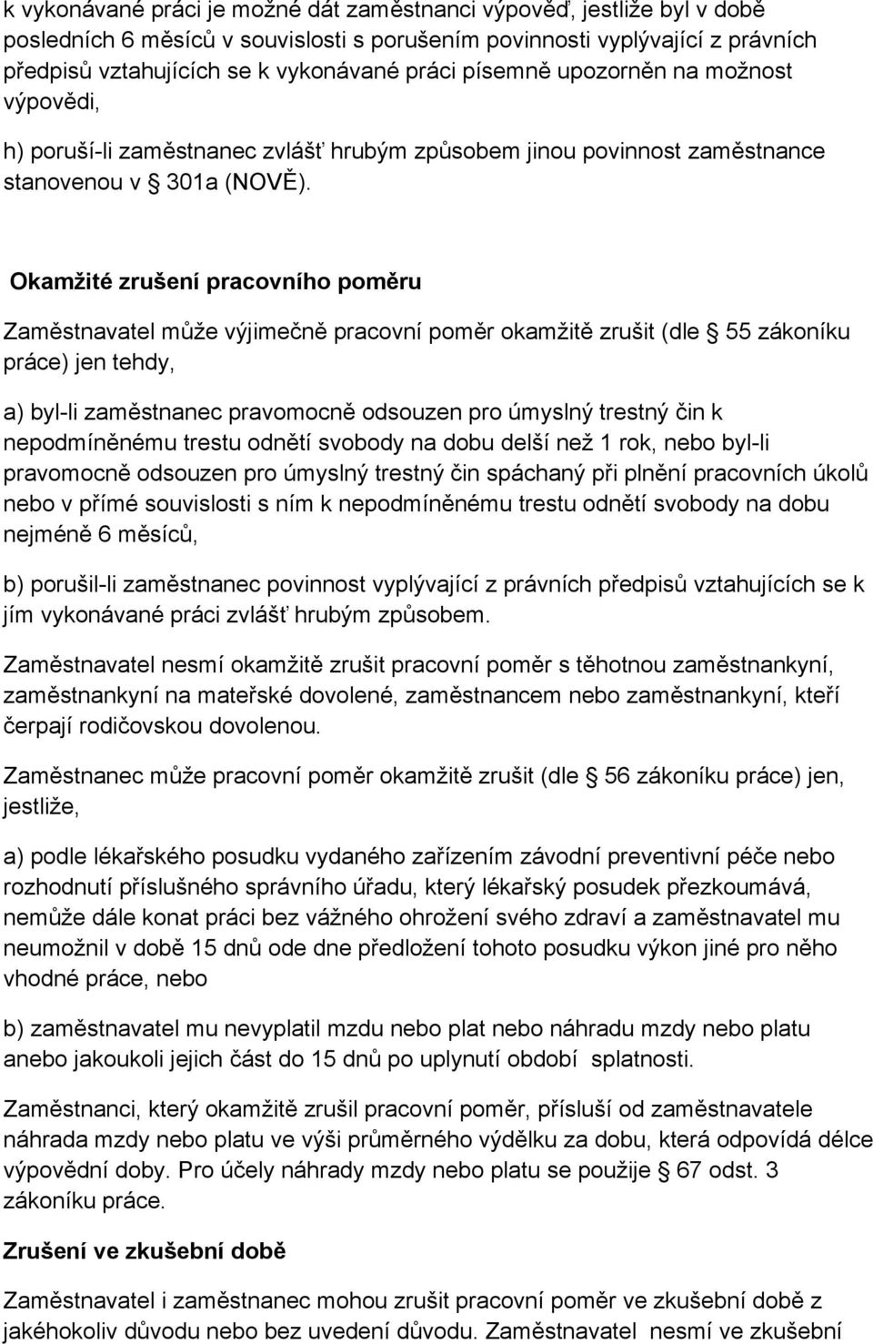 Okamžité zrušení pracovního poměru Zaměstnavatel může výjimečně pracovní poměr okamžitě zrušit (dle 55 zákoníku práce) jen tehdy, a) byl-li zaměstnanec pravomocně odsouzen pro úmyslný trestný čin k