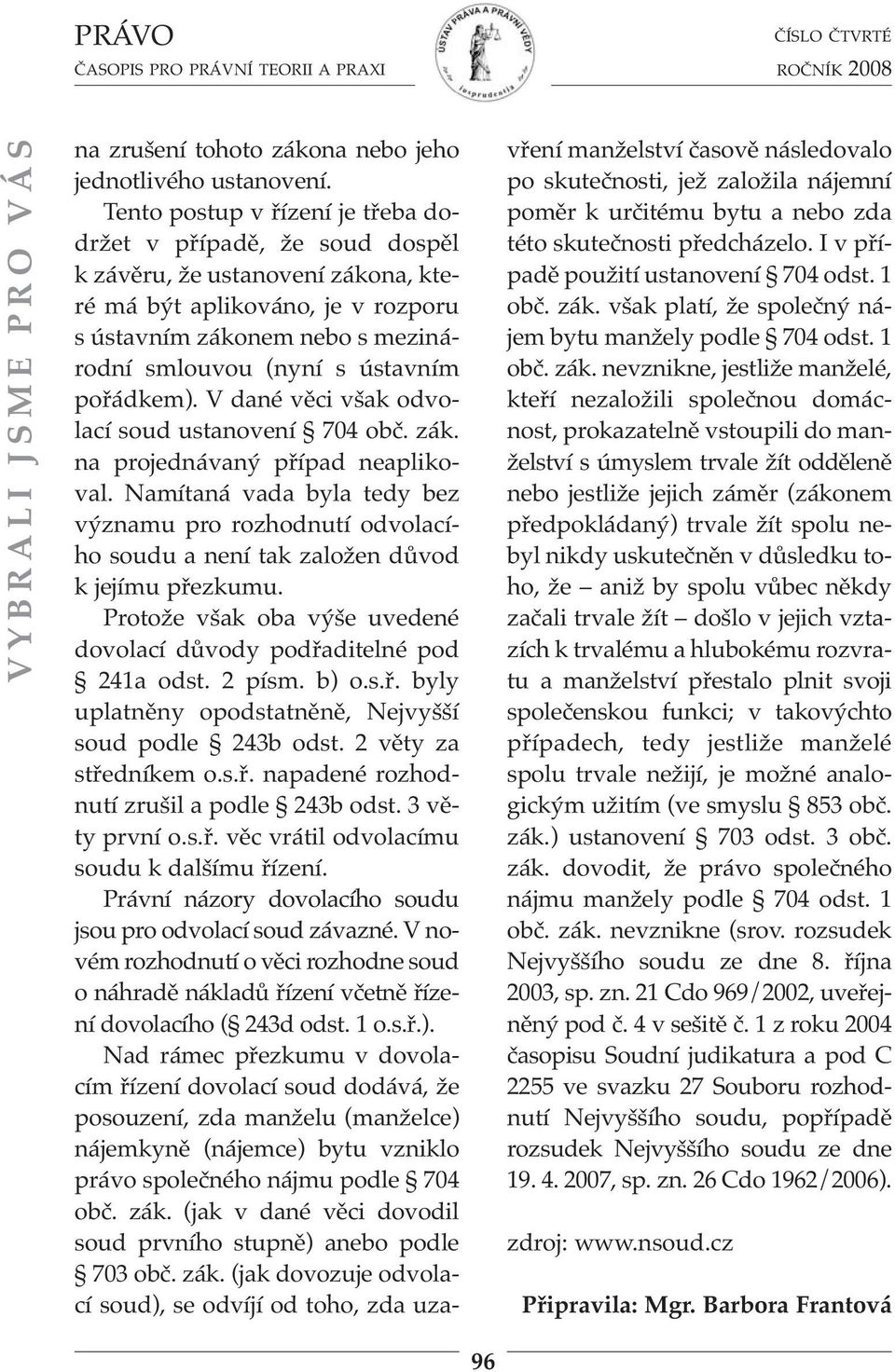 pořádkem). V dané věci však odvolací soud ustanovení 704 obč. zák. na projednávaný případ neaplikoval.