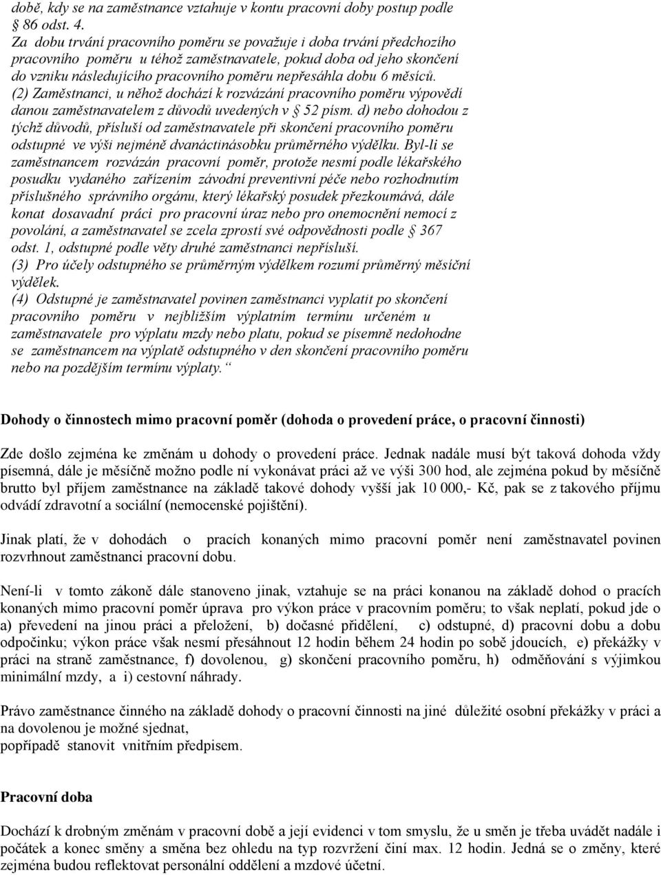 6 měsíců. (2) Zaměstnanci, u něhož dochází k rozvázání pracovního poměru výpovědí danou zaměstnavatelem z důvodů uvedených v 52 písm.