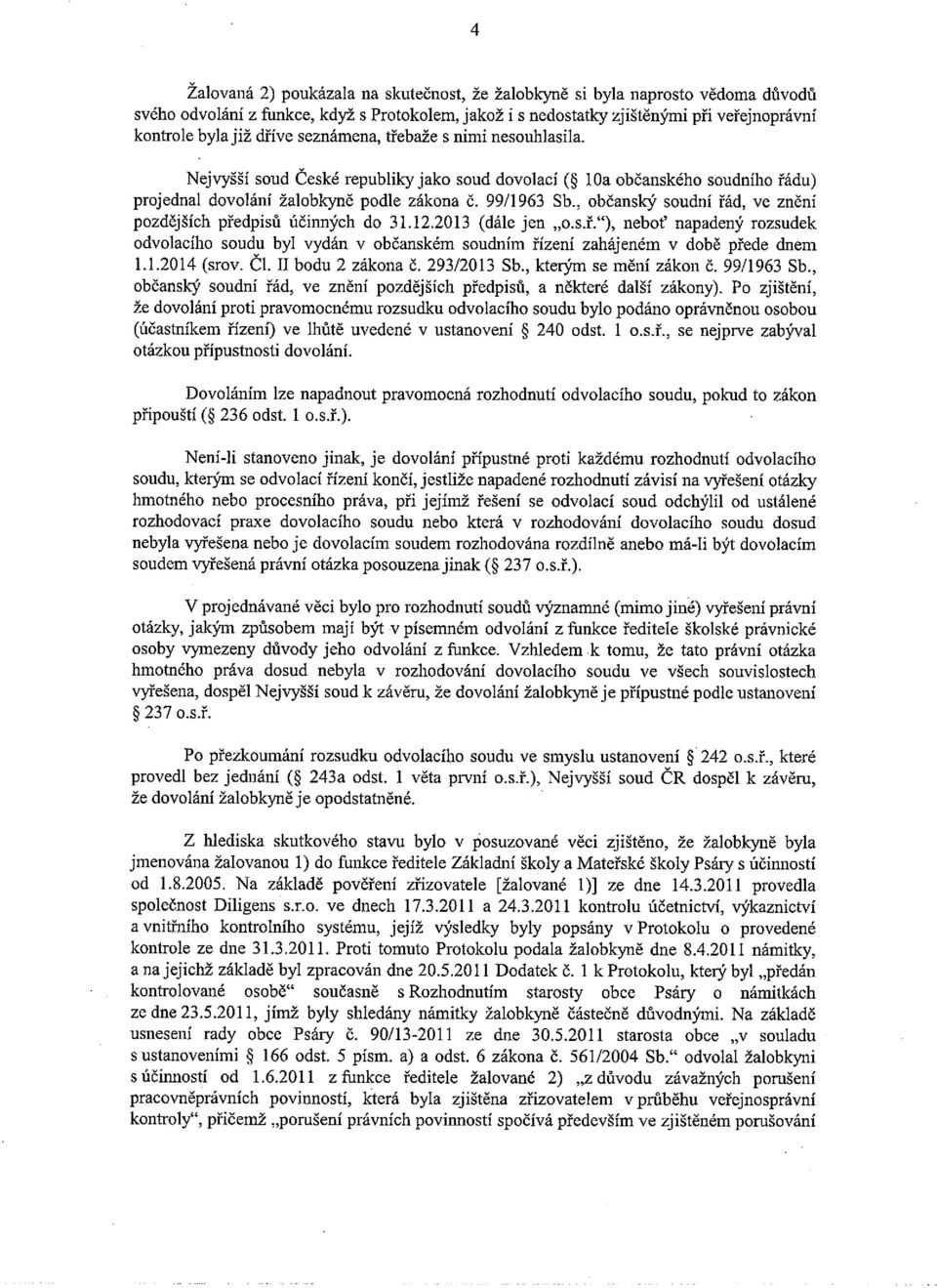 , občanský soudní řád, ve znění pozdějších předpisů účinných do 3 1.12.2013 (dále jen o.s.ř. ), neboť napadený rozsudek odvolacího soudu byl vydán v občanském soudním řízení zahájeném v době přede dnem 1.