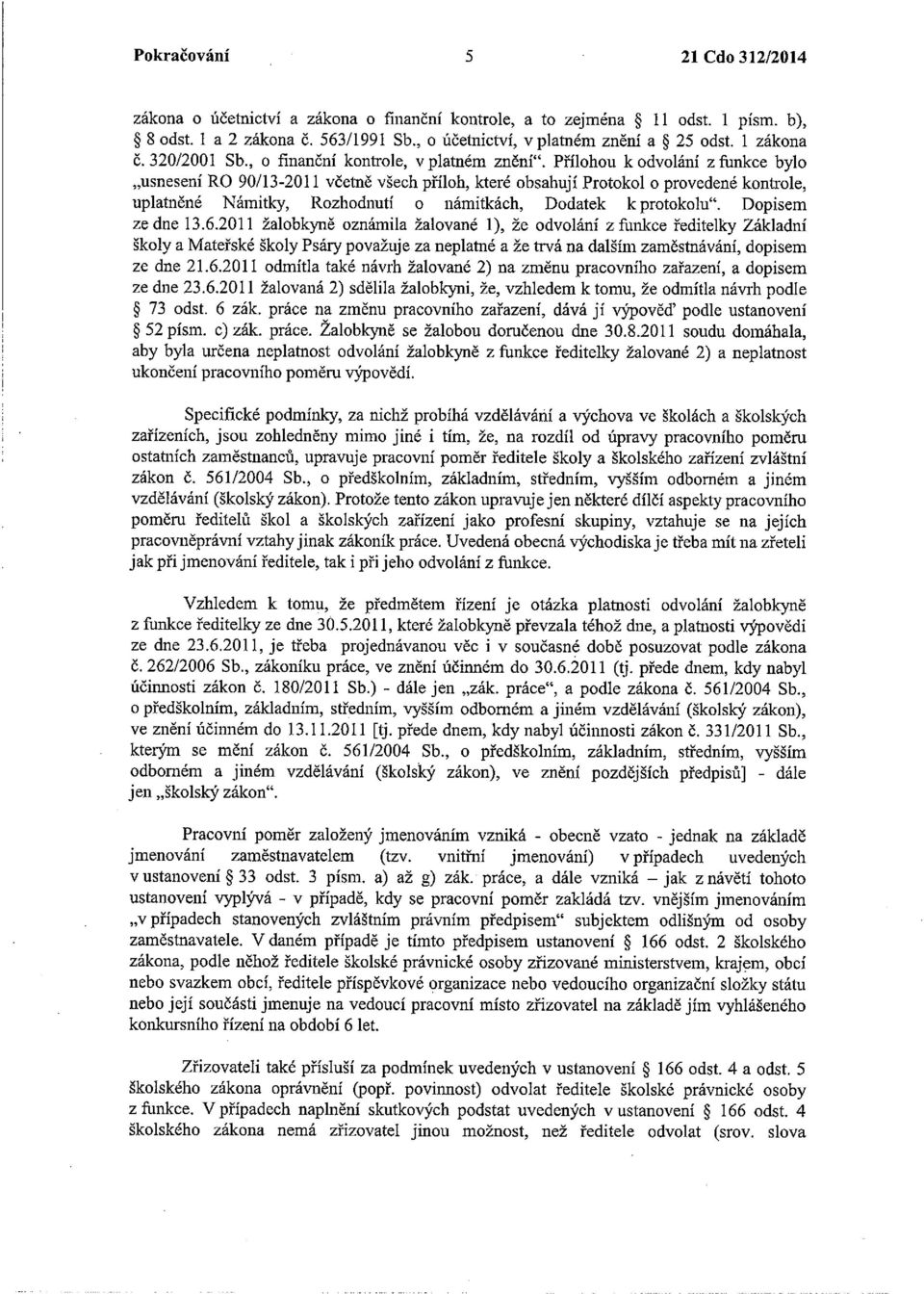 Přílohou k odvolání z funkce bylo usnesení RO 90/13-2011 včetně všech příloh, které obsahují Protokol o provedené kontrole, uplatněné Námitky, Rozhodnutí o námitkách, Dodatek k protokolu.