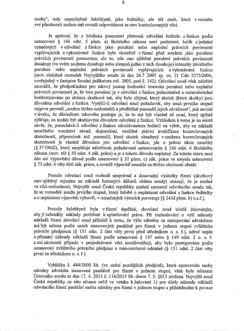 a) školského zákona není podstatné, kolik zjednání označených v odvolání z funkce jako porušení nebo neplnění právních povinností vyplývajících z vykonávané funkce bylo skutečně v řízení před soudem